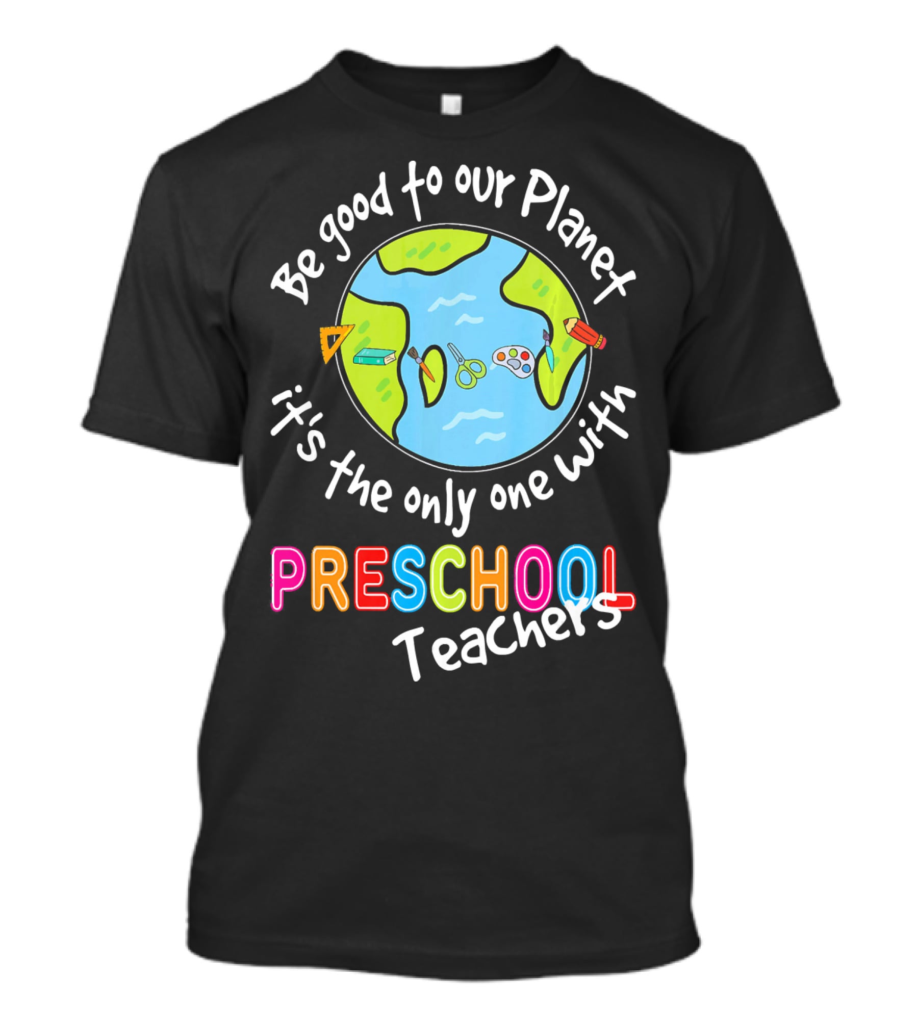 Be Good To Our Planet It's The Only One With Preschool Teachers T-Shirt