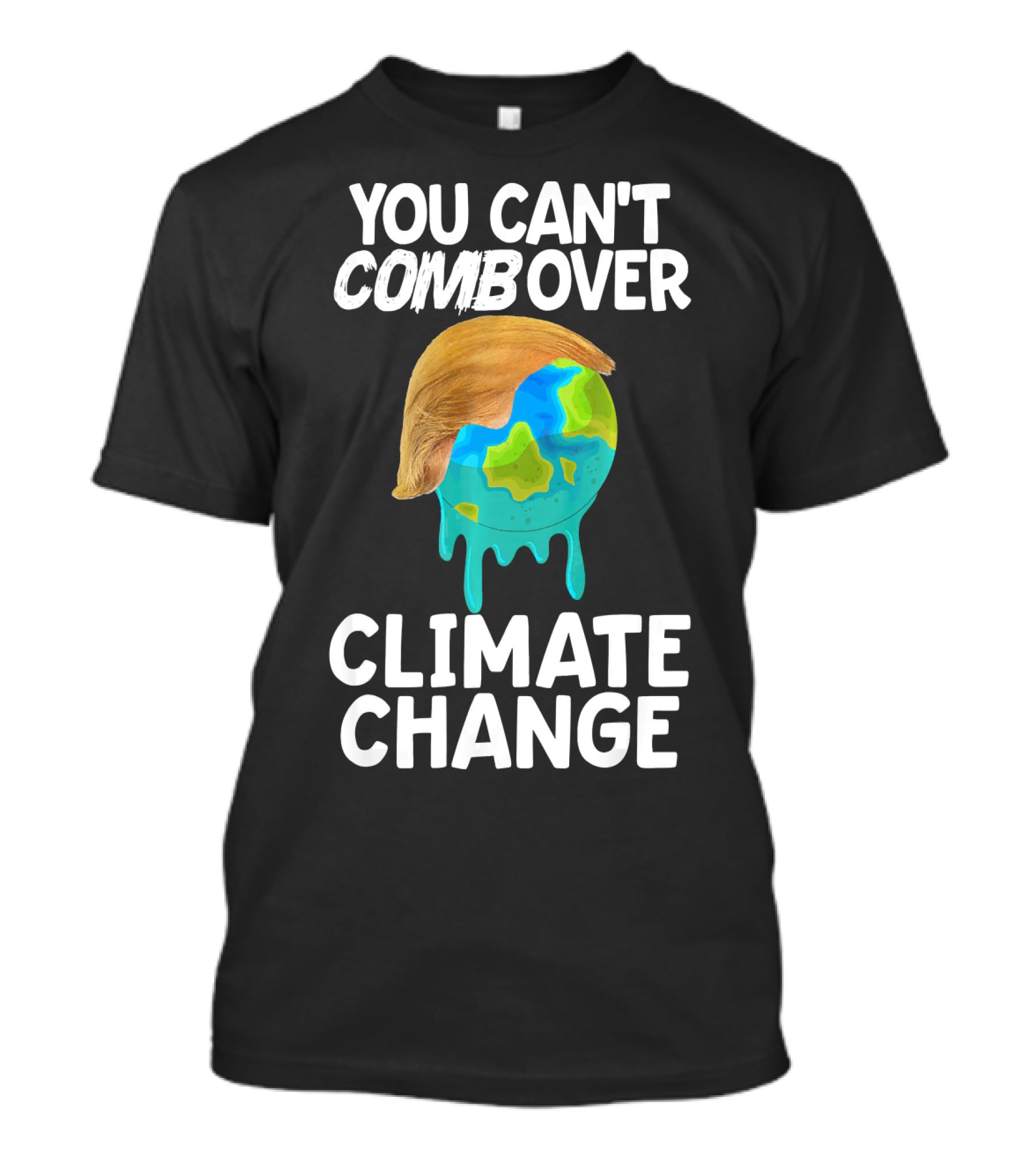 You Can't Combover Climate Change Earth T-Shirt