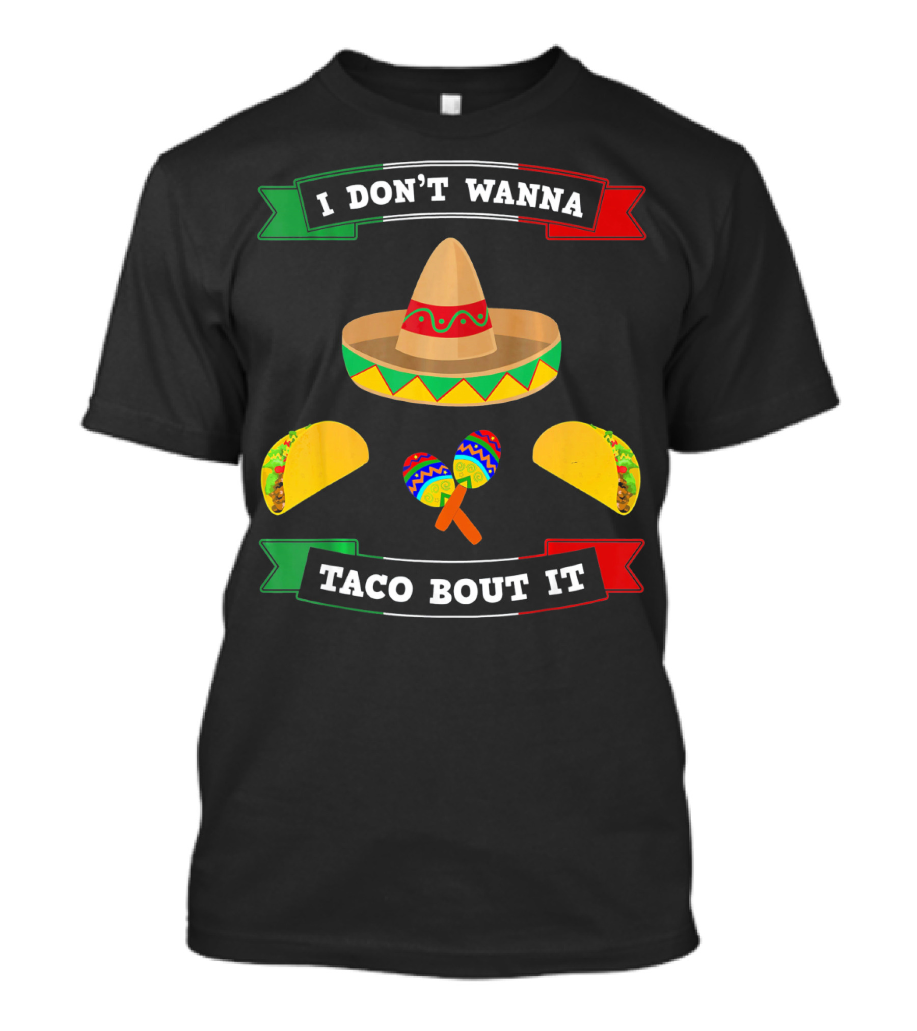 I Don't Wanna Taco Bout It Sombrero Maracas Tacos Cinco De Mayo T-Shirt