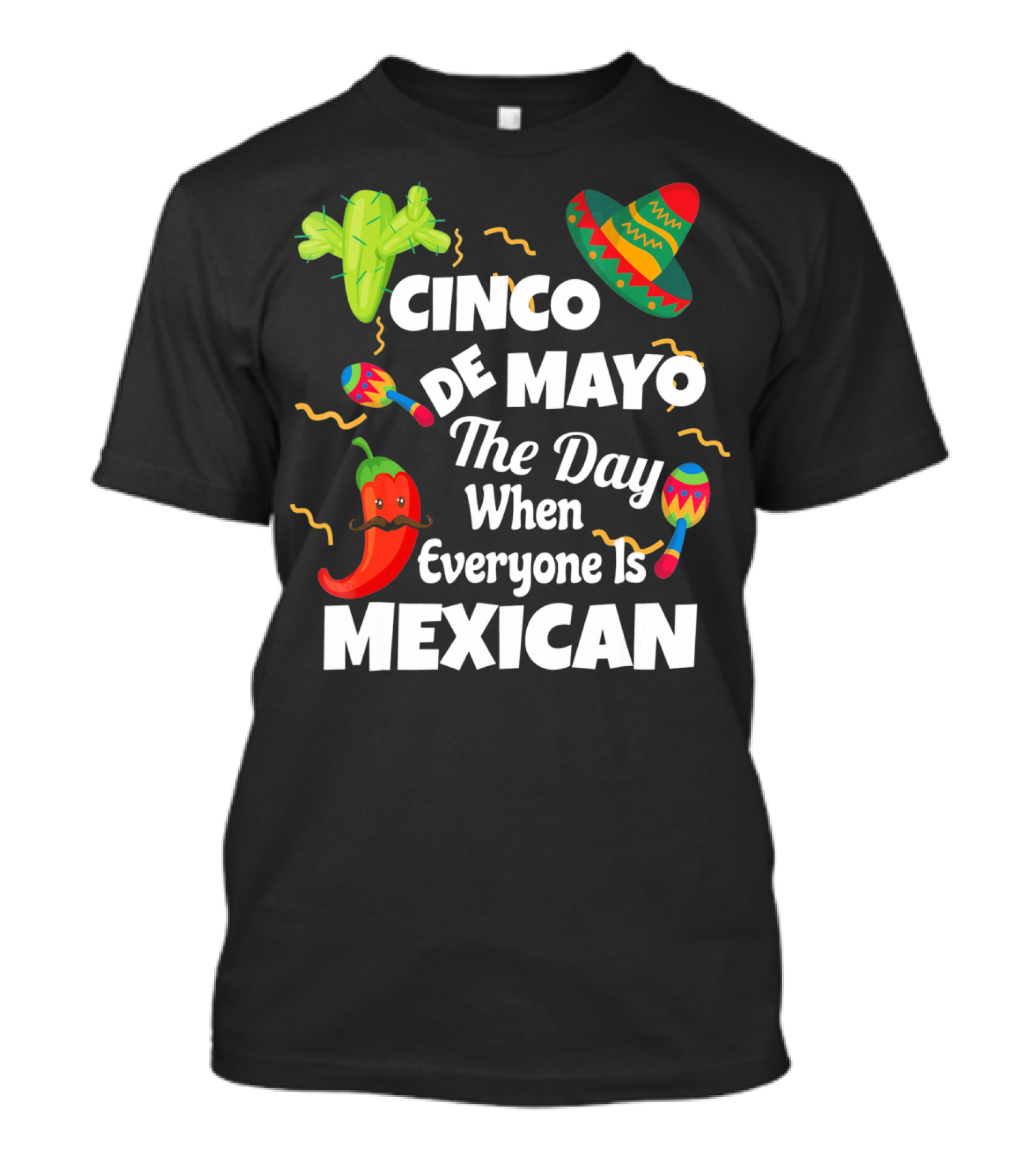 Cinco De Mayo The Day When Everyone Is Mexican Sombrero Cactus Maracas Chili Pepper T-Shirt