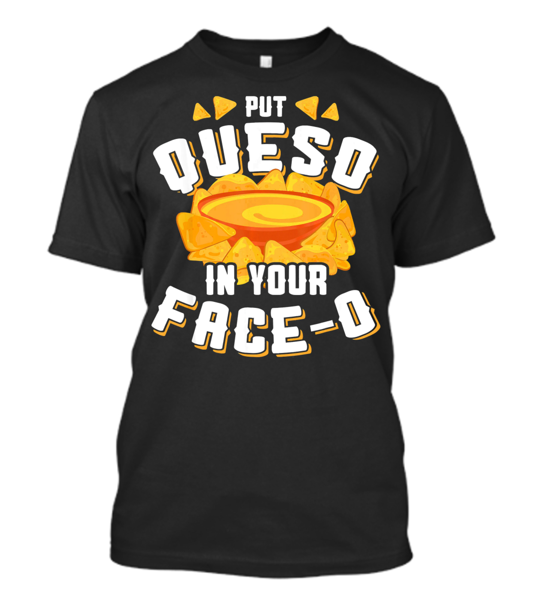 Queso Lovers Mexican Food Funny Cinco De Put Queso In Your Face-O T-Shirt