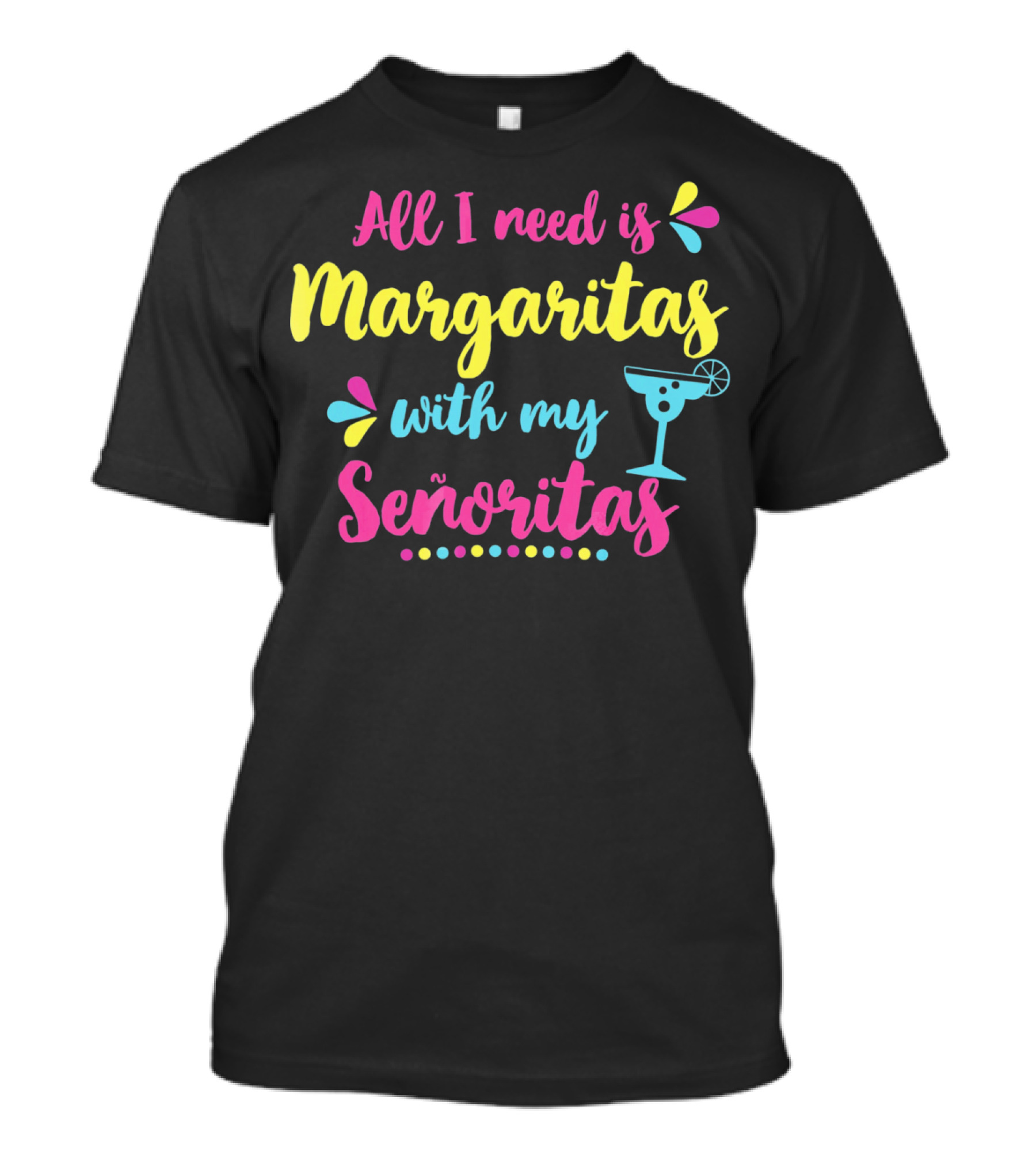 All I Need Is Margaritas With My Señoritas T-Shirt