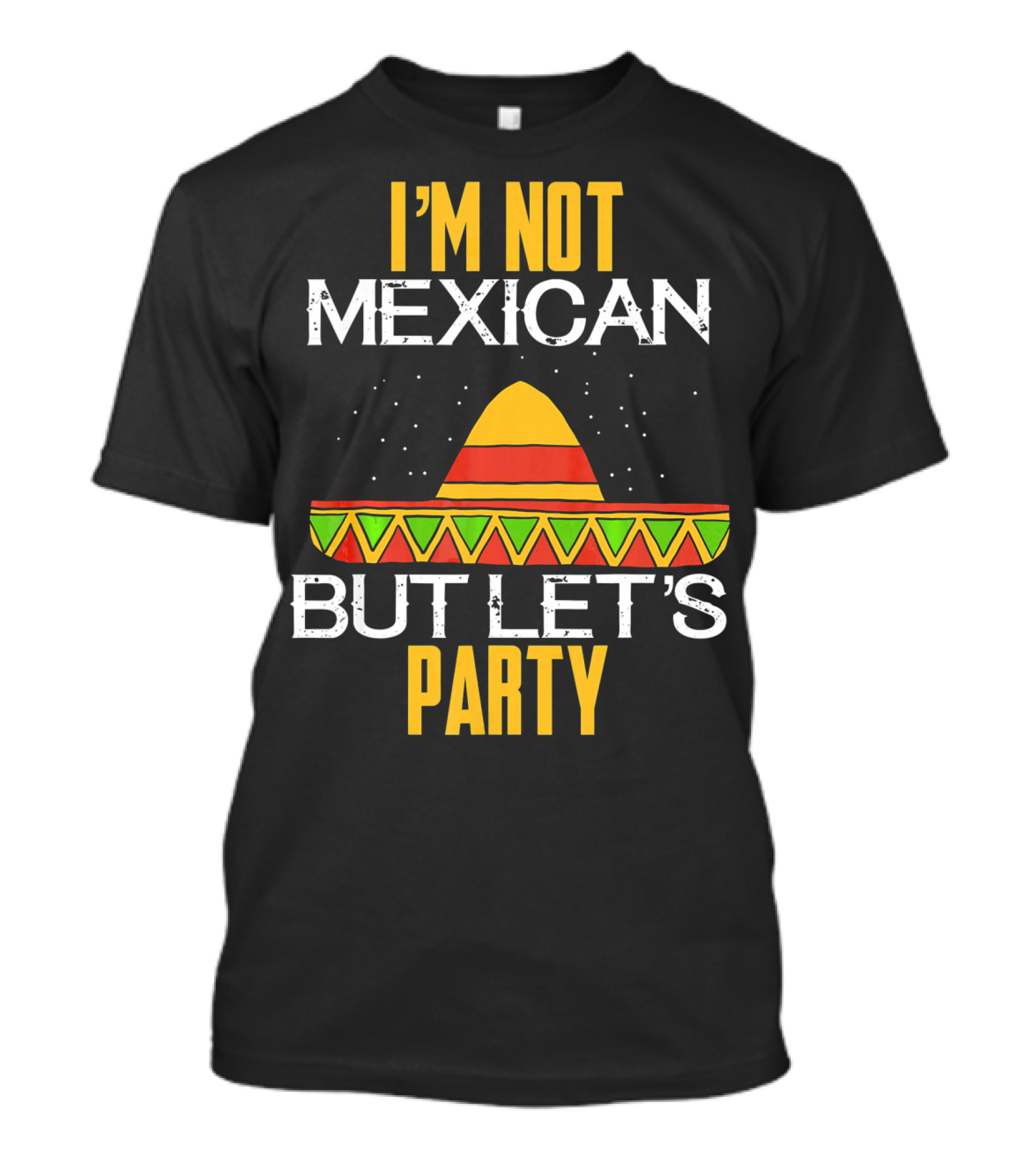 I'm Not Mexican But Let's Party Sombrero Fun Cinco De Mayo T-Shirt