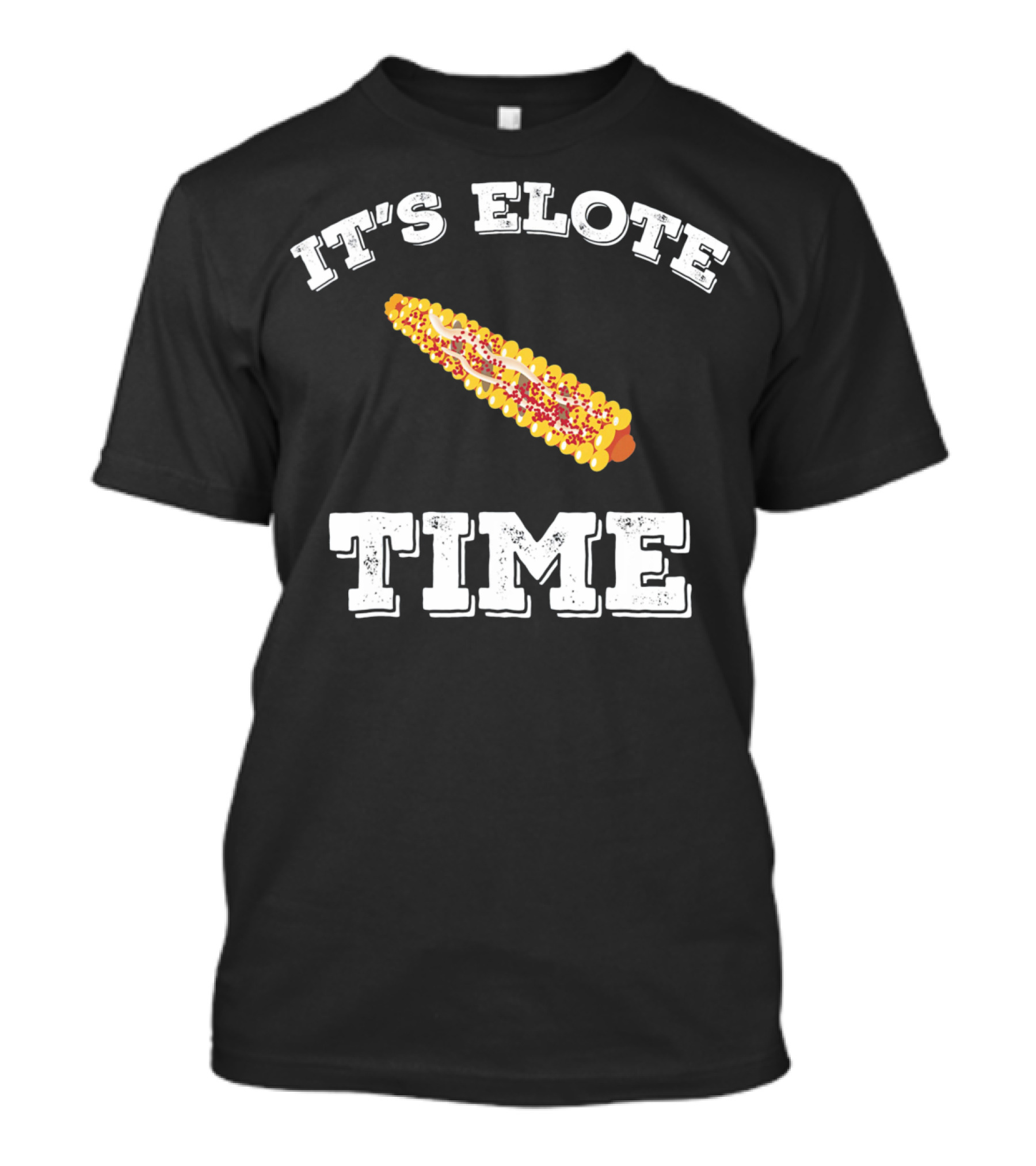 IT'S ELOTE TIME Mexican Food Funny Cinc T-Shirt