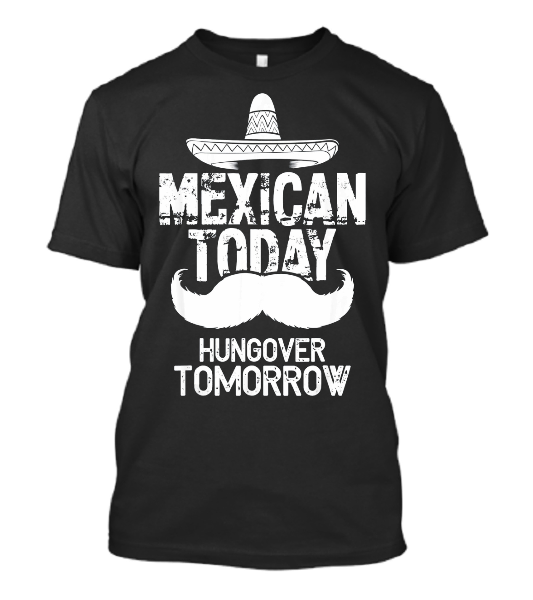 Mexican Today Hungover Tomorrow Sombrero Mustache Cinco De Mayo T-Shirt