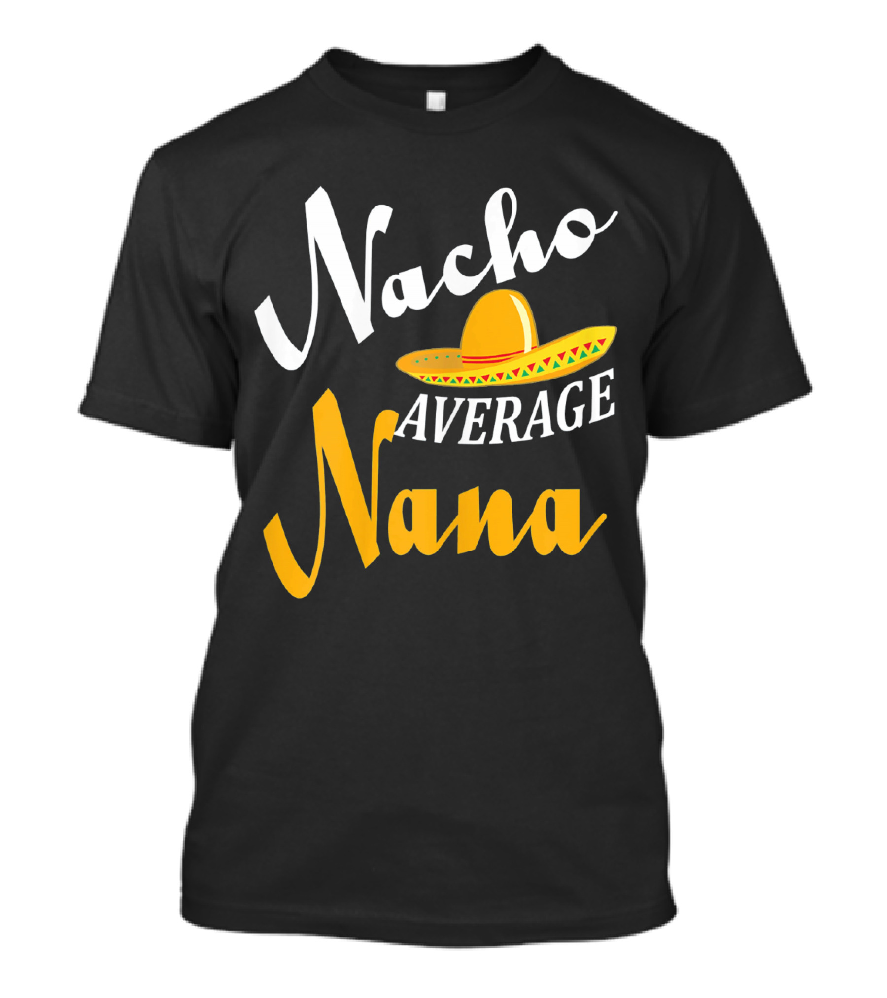 Nacho Average Nana Sombrero Cinco Fiesta Fun T-Shirt