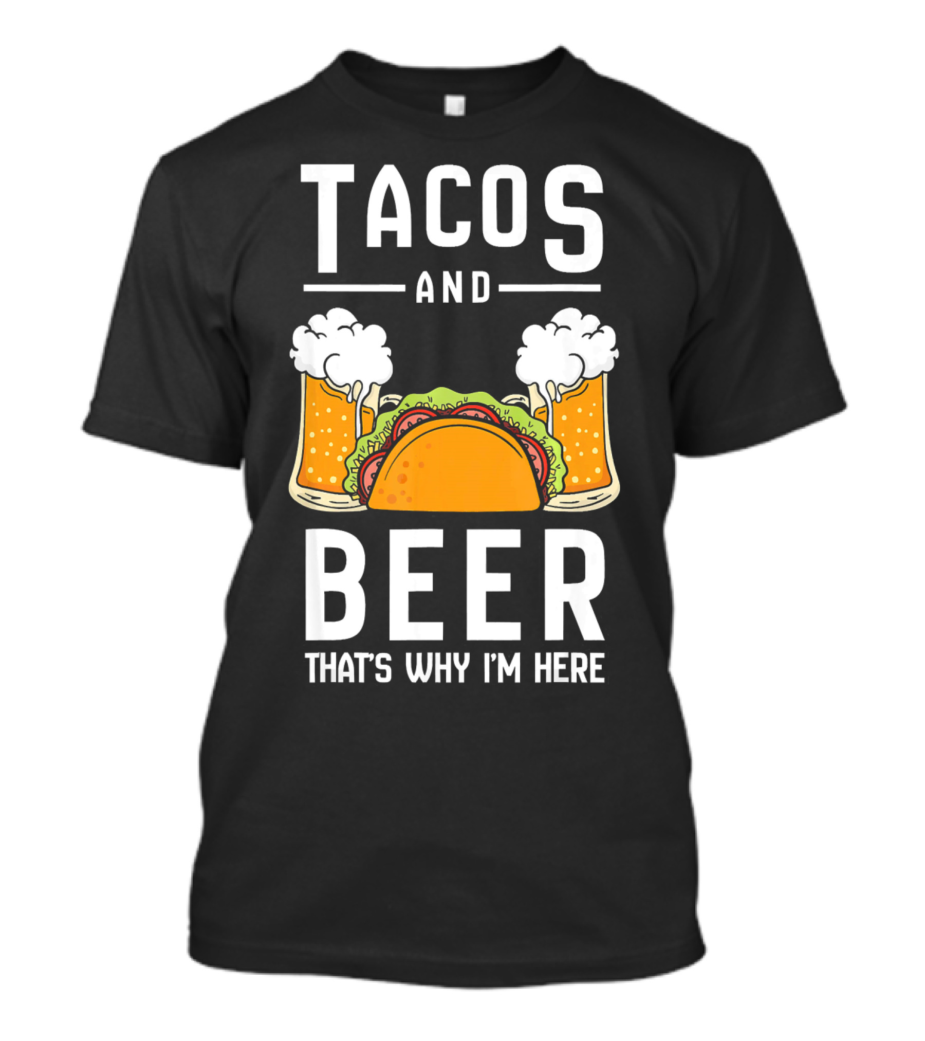 Tacos And Beer That's Why I'm Here Funny Taco Lover Mexican Cinco T-Shirt