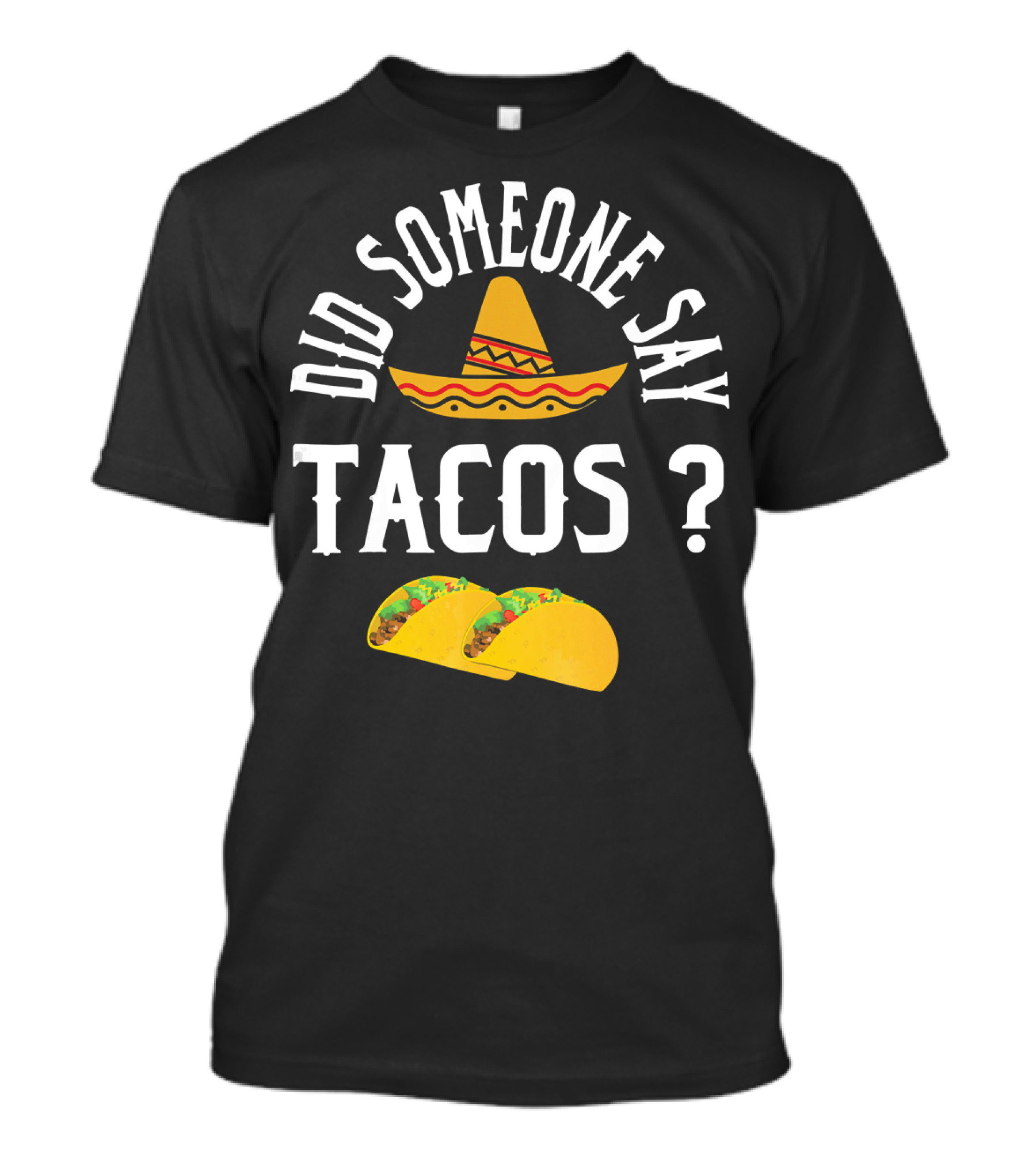 Did Someone Say Tacos Sombrero Mexican Food Humor T-Shirt