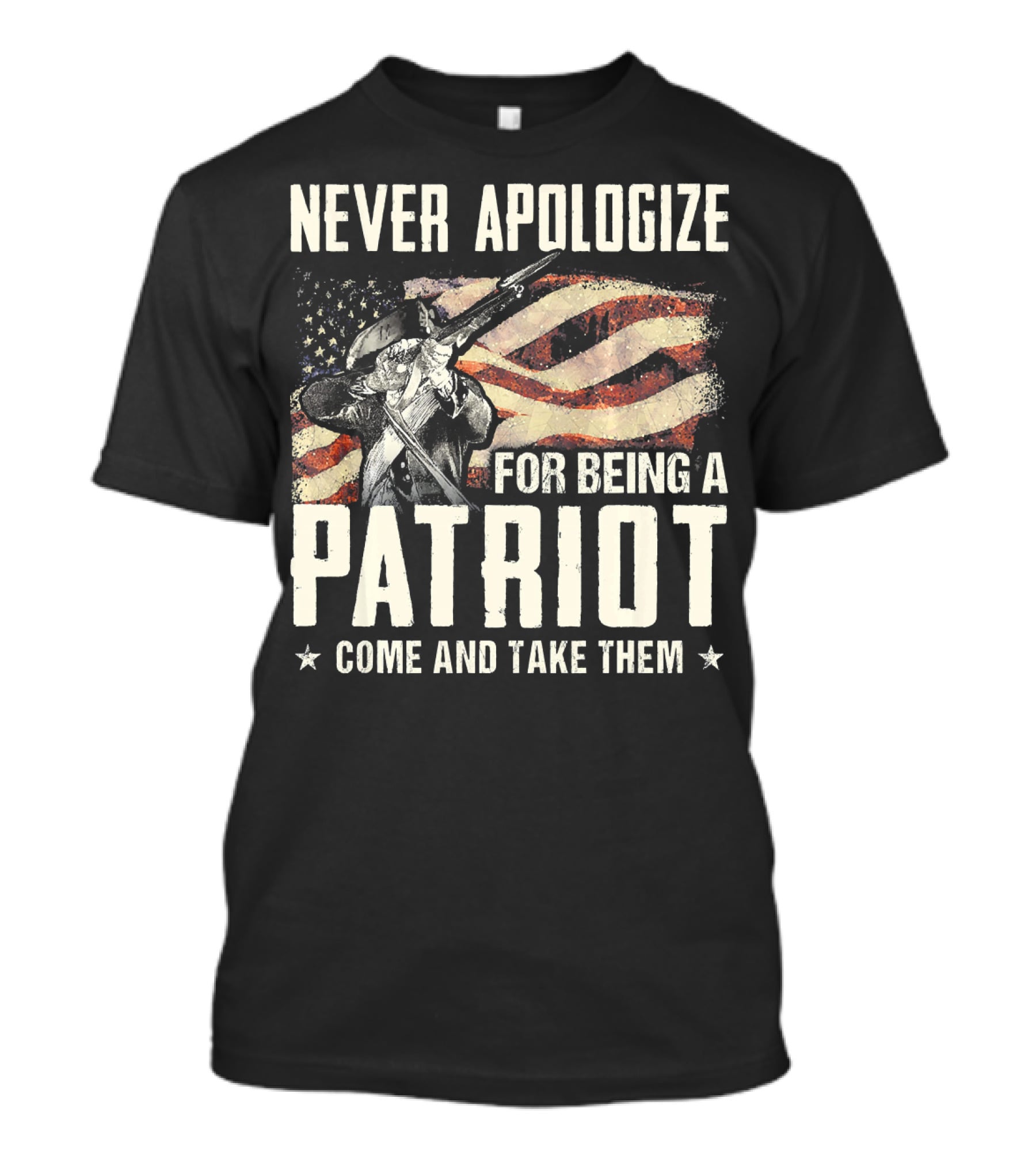 Never Apologize For Being A Patriot Come And Take Them T-Shirt