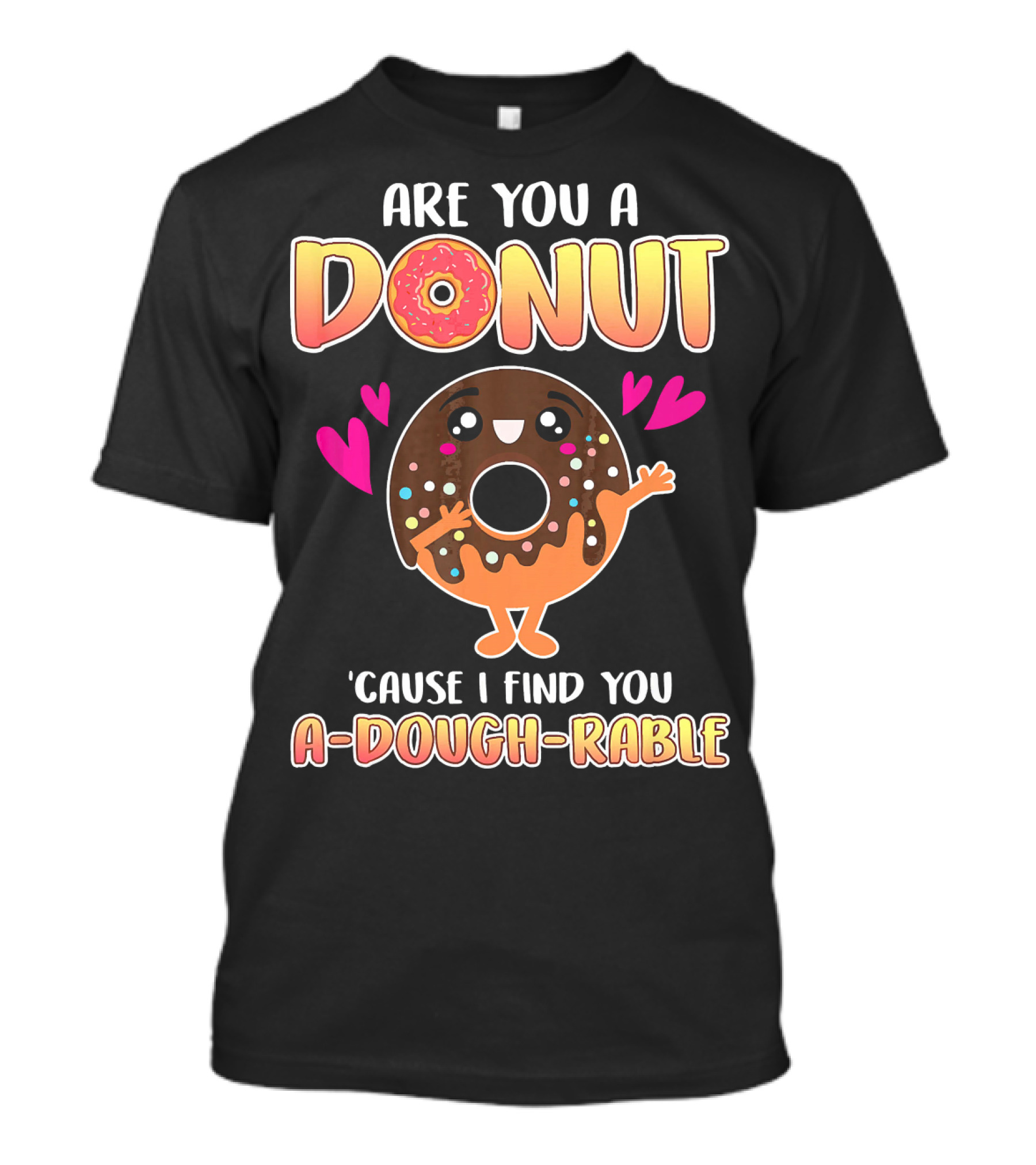 Are You A Donut 'Cause I Find You A-Dough-Rable Valentine Pun Valentine's Day T-Shirt