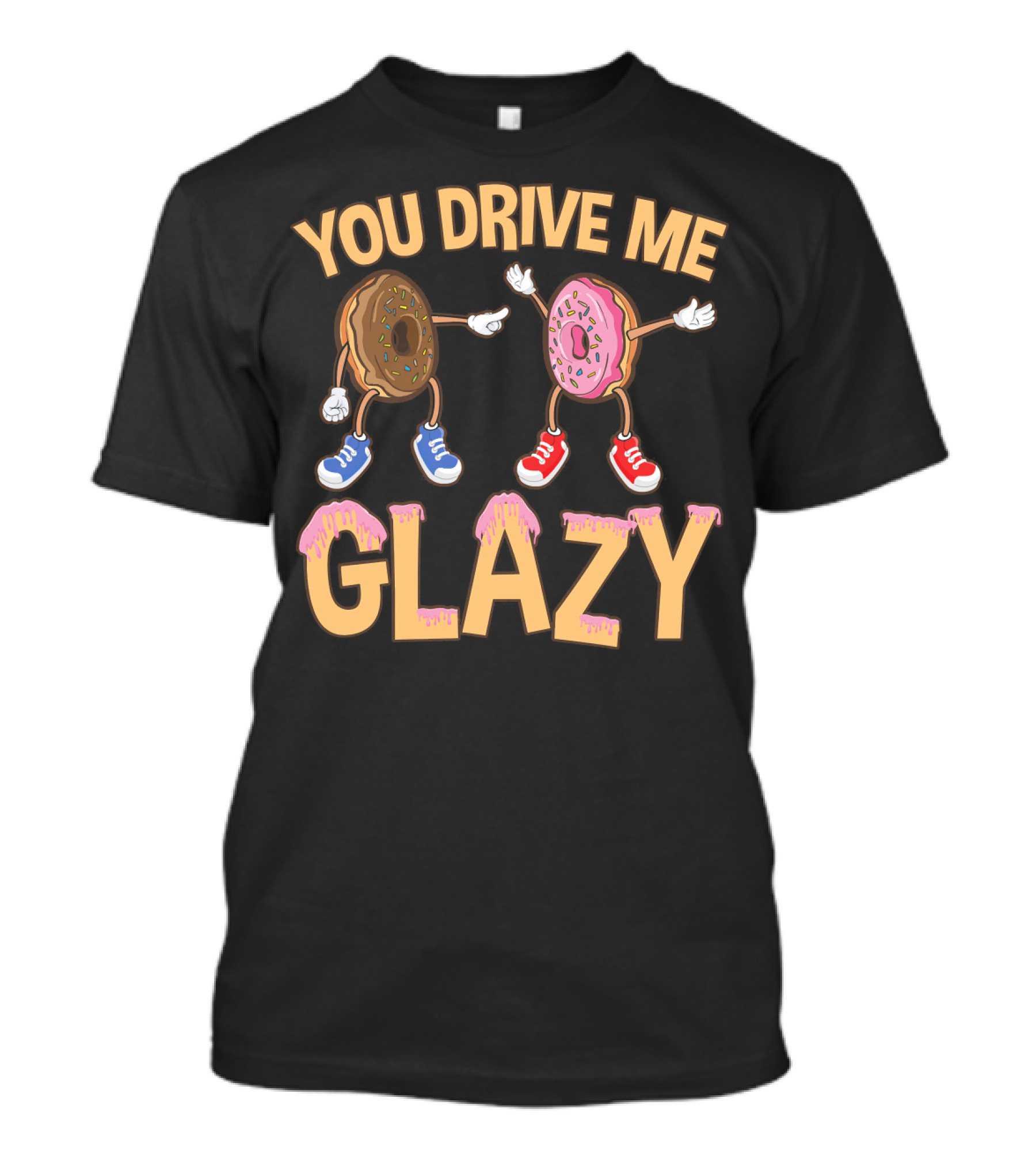 YOU DRIVE ME GLAZY FUNNY DONUT WITH SPRINKLES AND SHOES T-Shirt