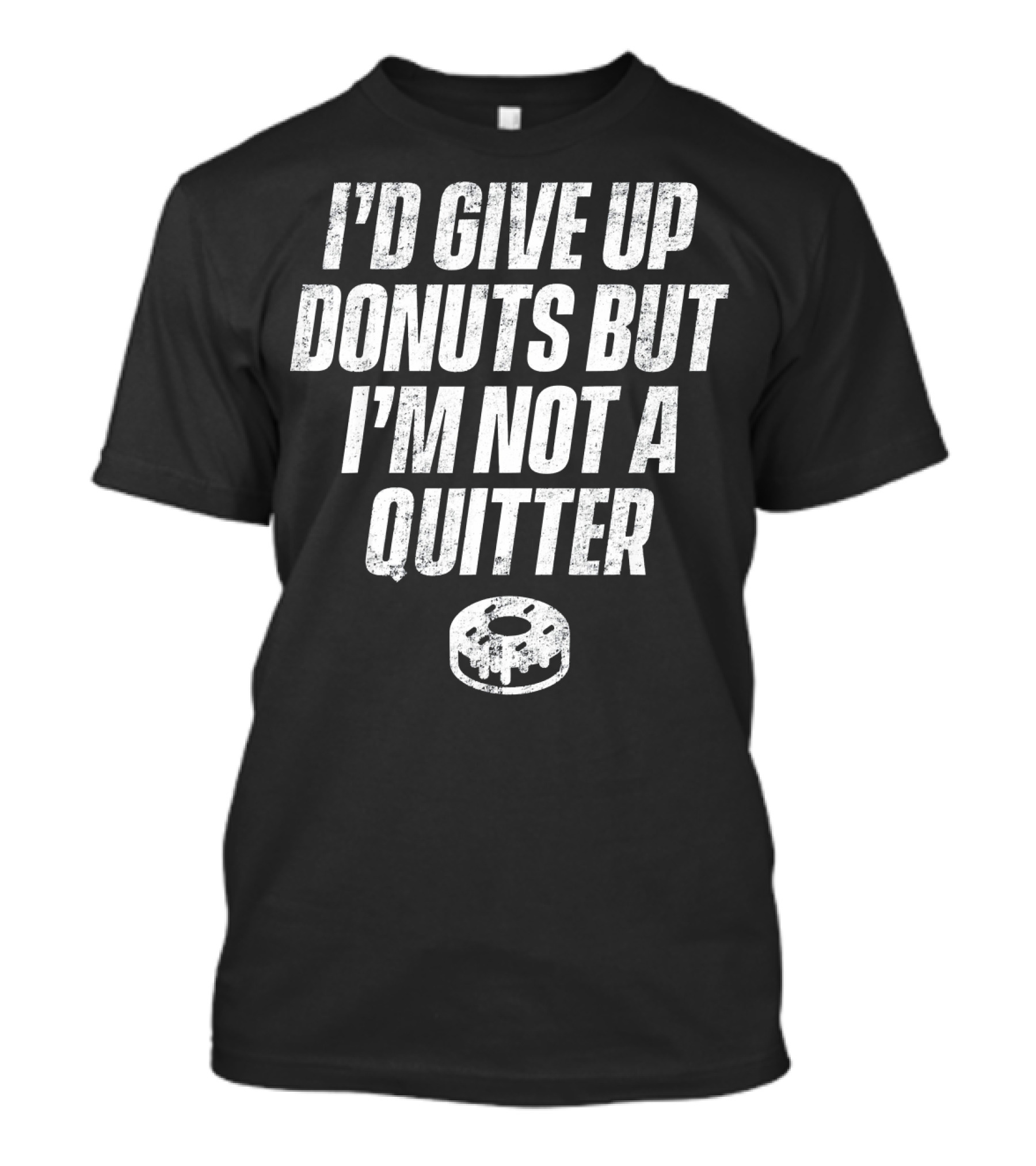 I'd Give Up Donuts But I'm Not A Quitter With Donut T-Shirt