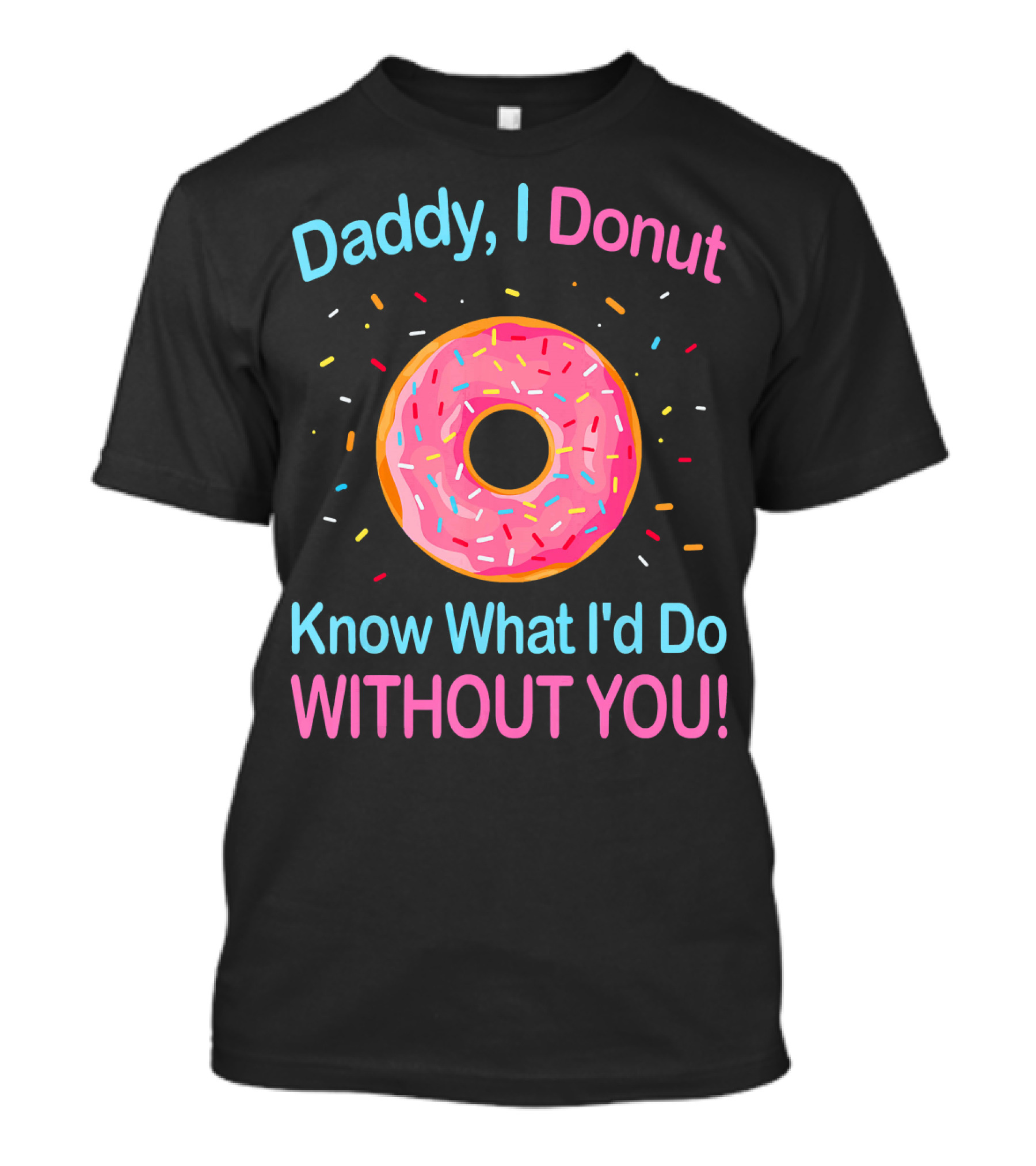 Daddy I Donut Know What I'd Do Without You Colorful Sprinkles T-Shirt