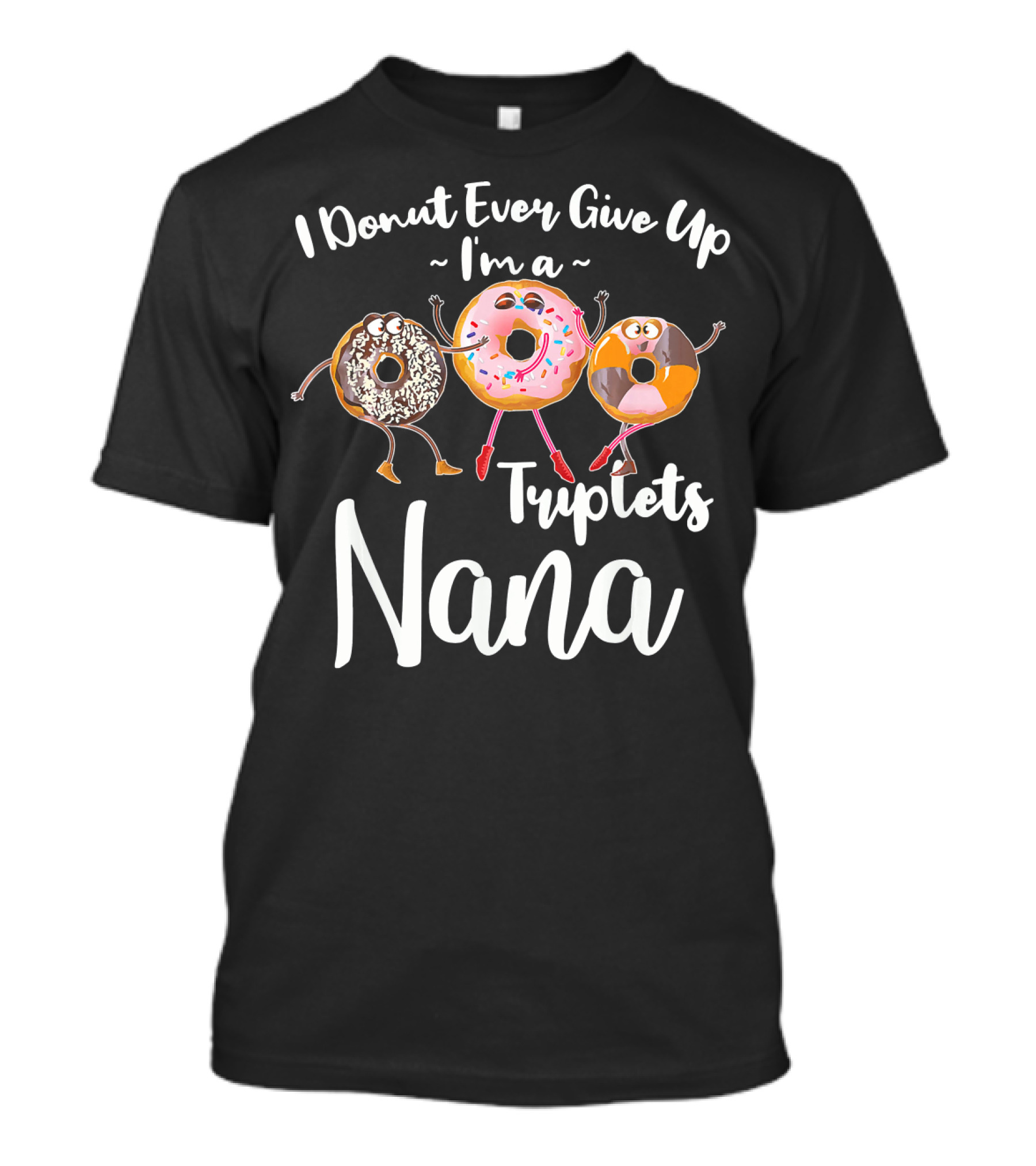 I Donut Ever Give Up I'm A Triplets Nana T-Shirt