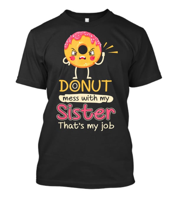 Angry Donut Mess With My Sister That's My Job T-Shirt