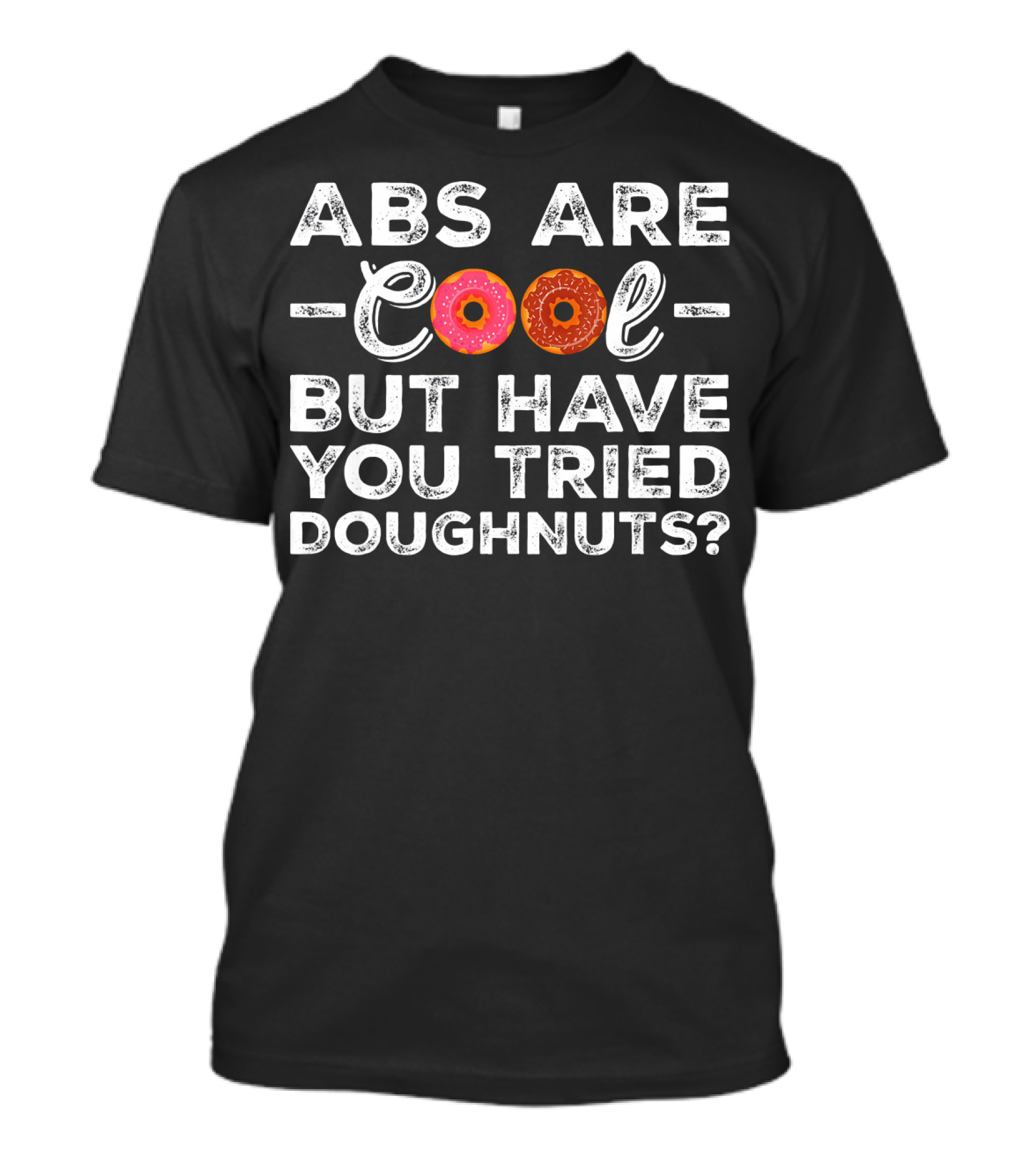 Abs Are Cool But Have You Tried Doughnuts With Donut Letters T-Shirt