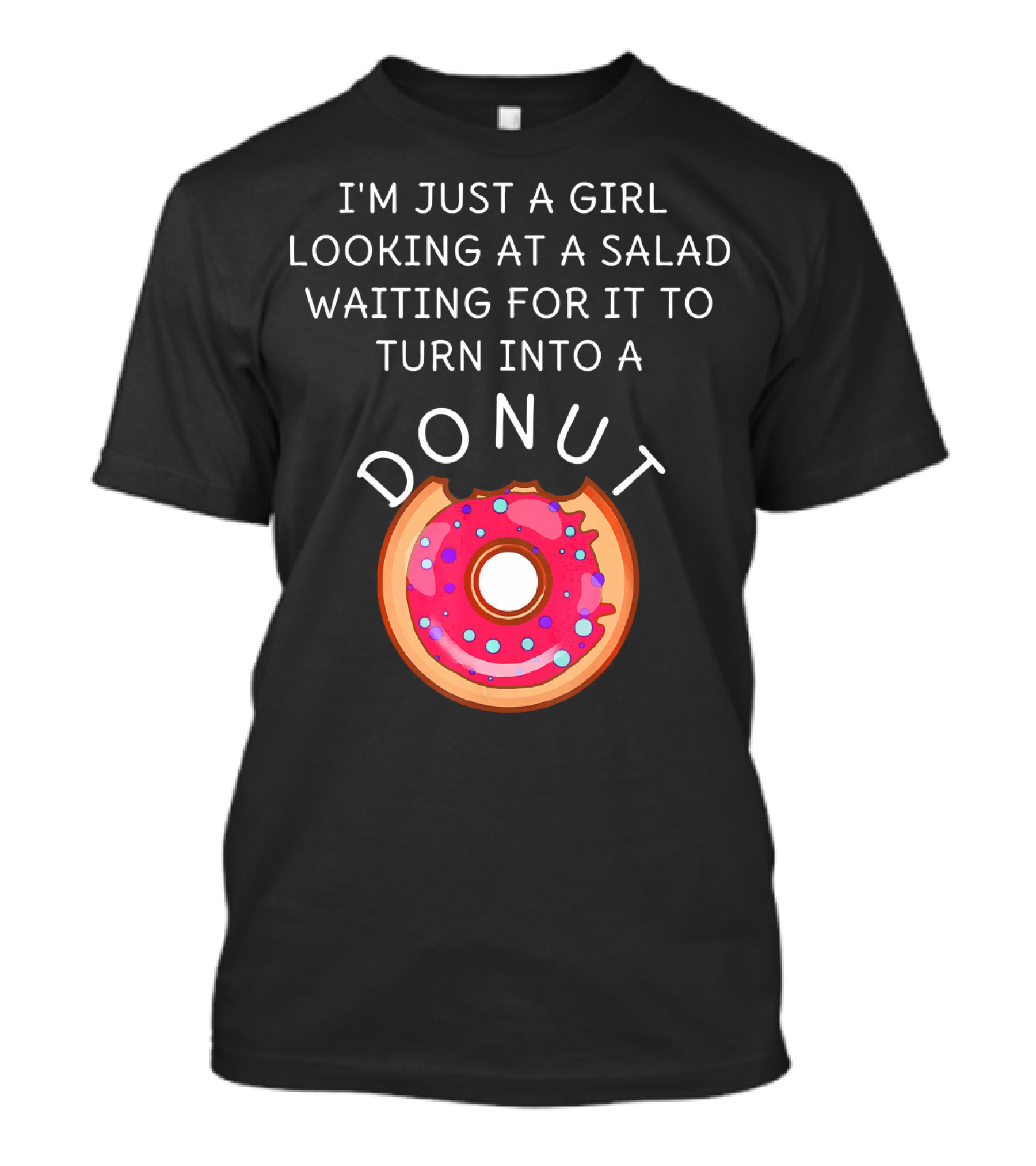 I'm Just A Girl Looking At A Salad Waiting For It To Turn Into A Donut T-Shirt