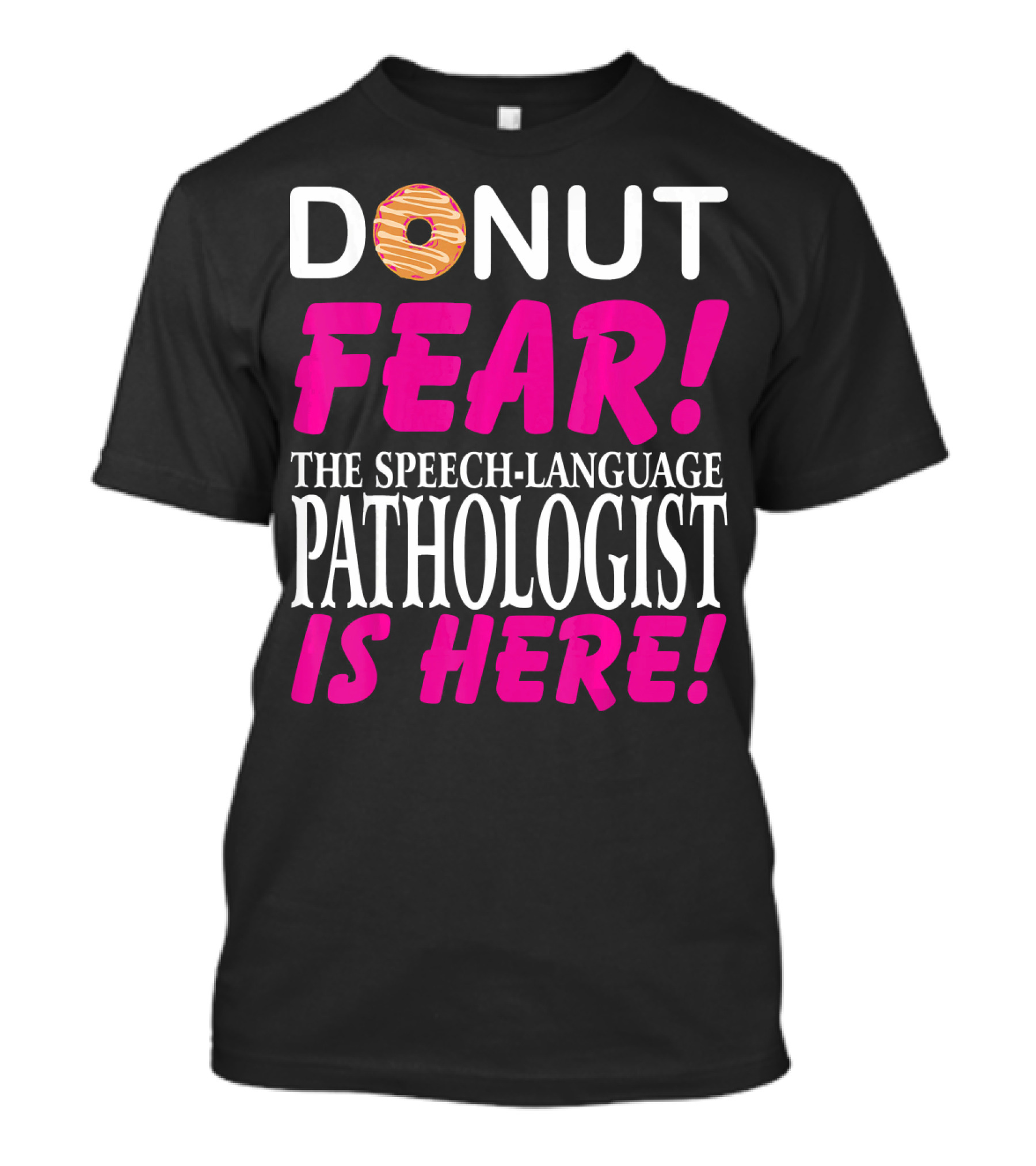 DONUT FEAR THE SPEECH-LANGUAGE PATHOLOGIST IS HERE T-Shirt