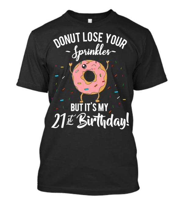 DONUT LOSE YOUR SPRINKLES BUT IT'S MY 21st BIRTHDAY T-Shirt