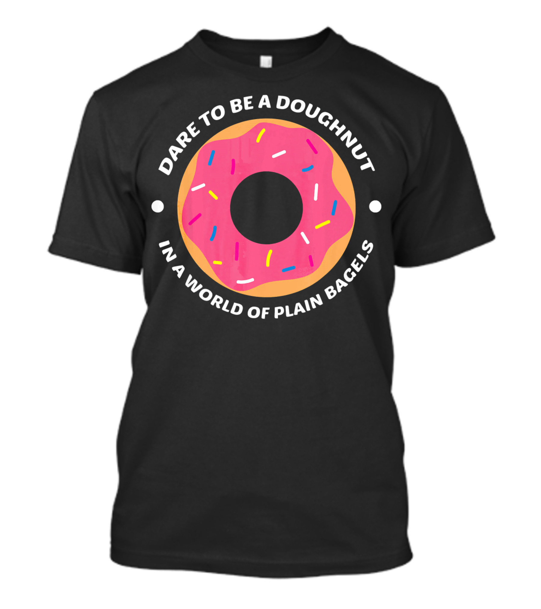 Dare To Be A Doughnut In A World Of Plain Bagels T-Shirt