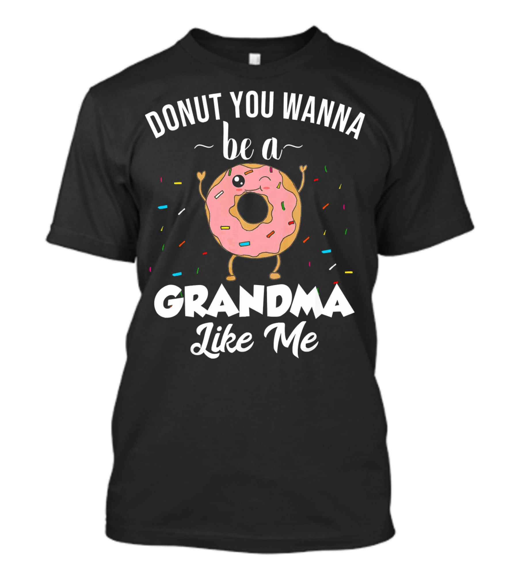 Donut You Wanna Be A Grandma Like Me Funny Joke T-Shirt