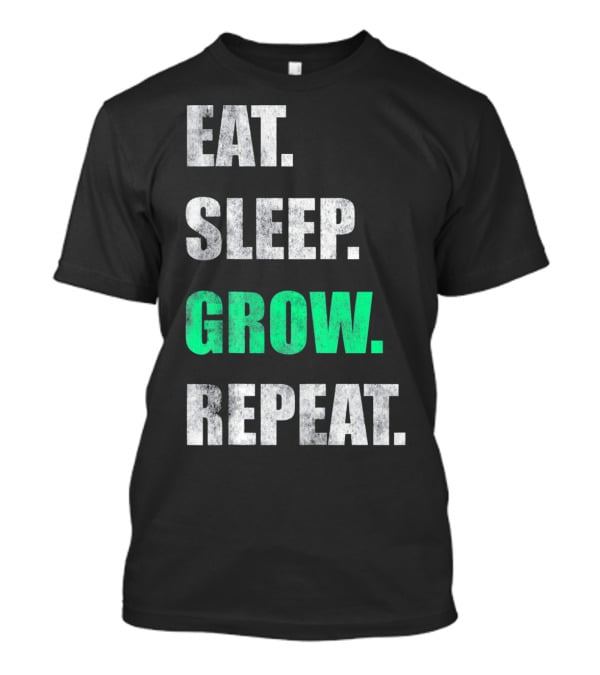 Eat Sleep Grow Repeat Weed Grower T-Shirt