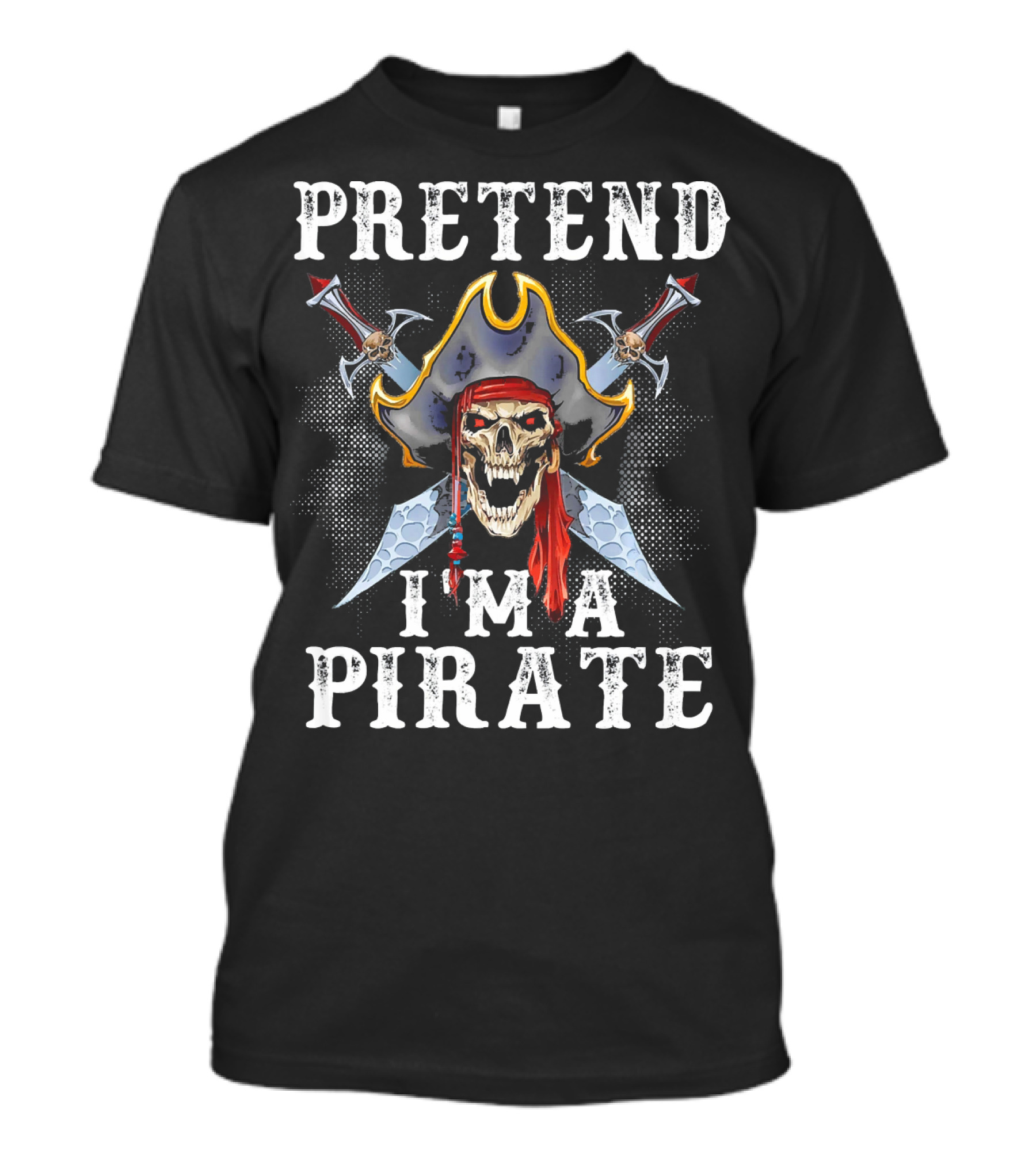 PRETEND I'M A PIRATE Skull With Crossed Swords And Pirate Hat T-Shirt