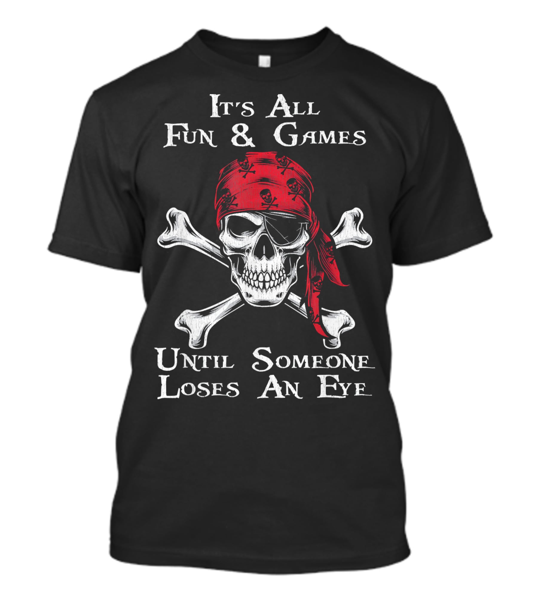 Its All Fun And Games Until Someone Loses An Eye Pirate Skull Crossbones Bandana T-Shirt