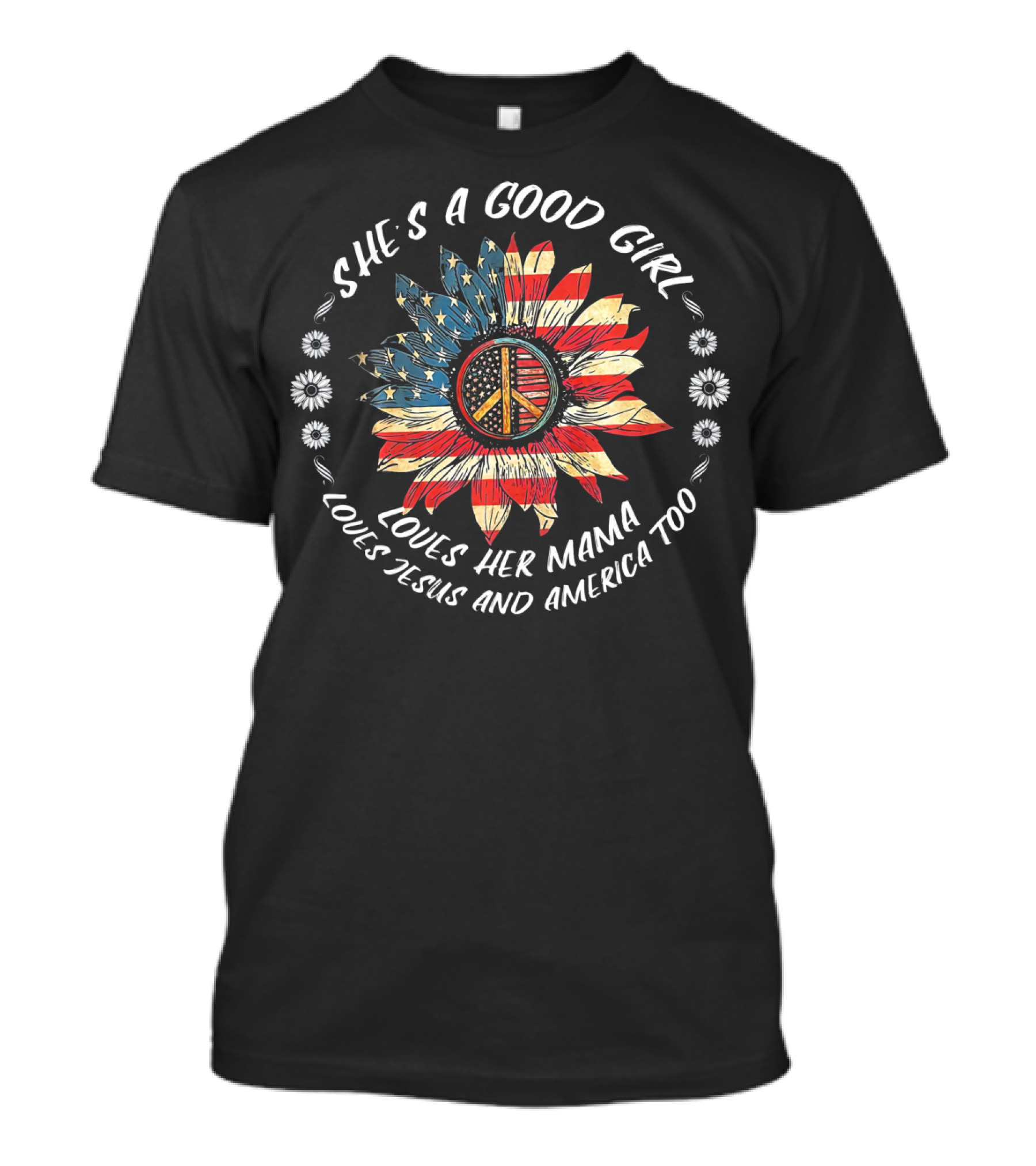 SHE'S A GOOD GIRL LOVES HER MAMA LOVES JESUS AND AMERICA TOO PEACE FLOWER AMERICAN FLAG T-Shirt