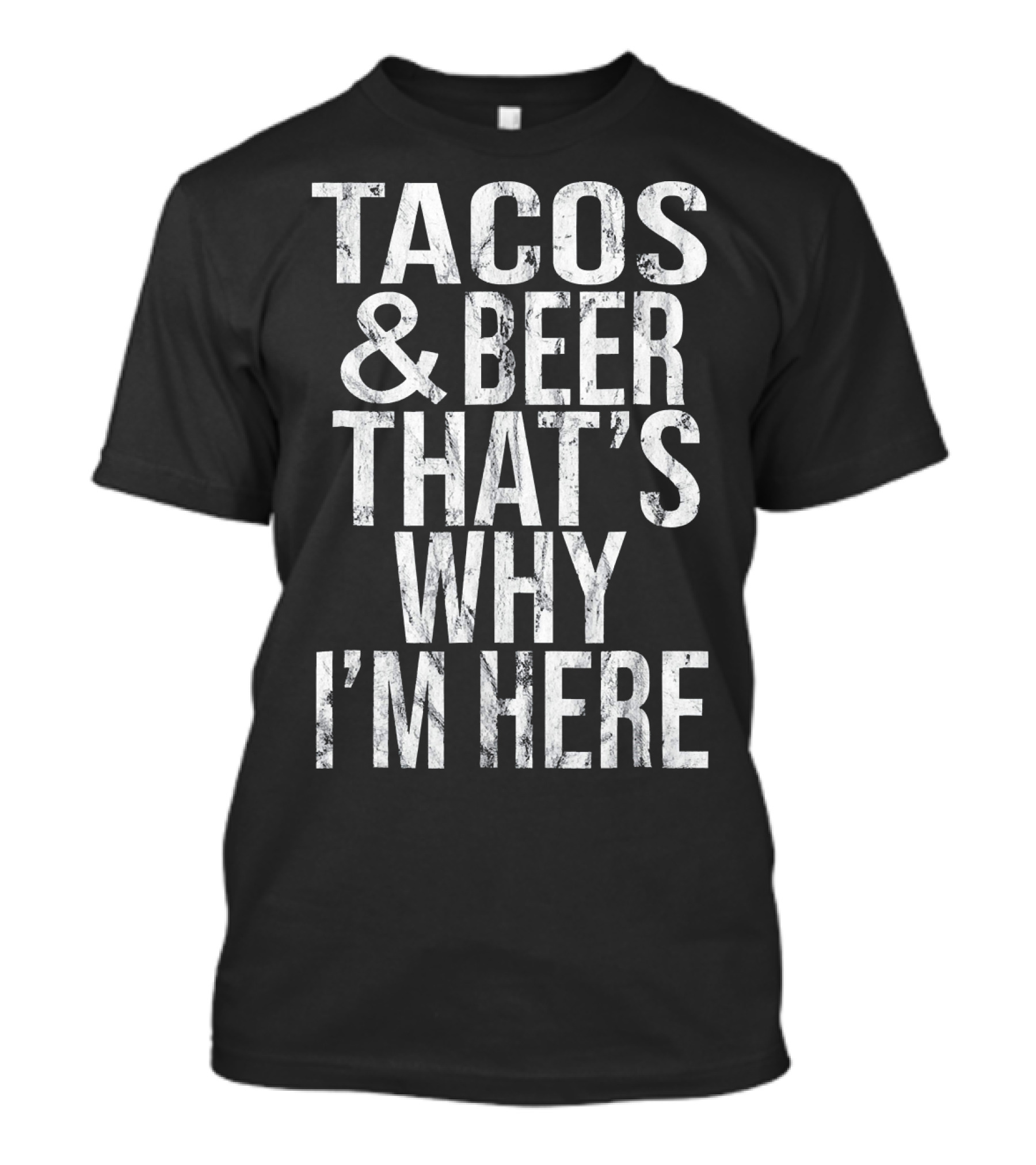 Tacos And Beer That's Why I'm Here T-Shirt
