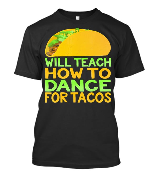 Will Teach How To Dance For Tacos T-Shirt