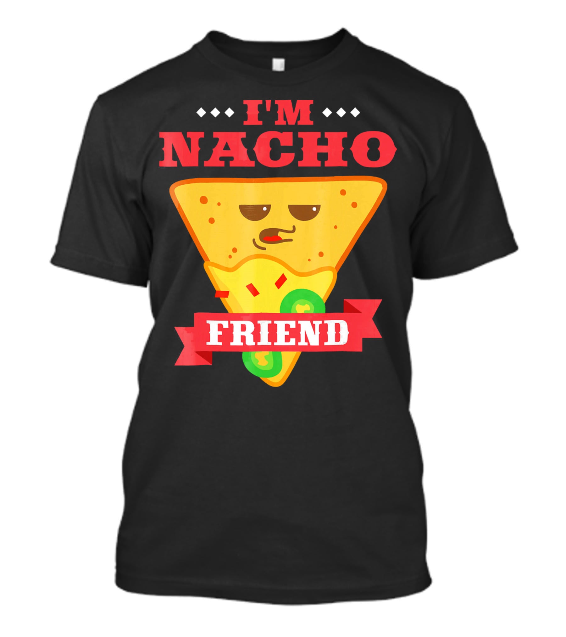 I'm Nacho Friend Funny Mexican Food Lover Nachos T-Shirt