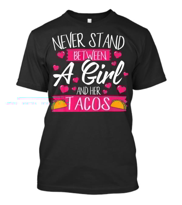 Never Stand Between A Girl And Her Tacos Taco Lover T-Shirt