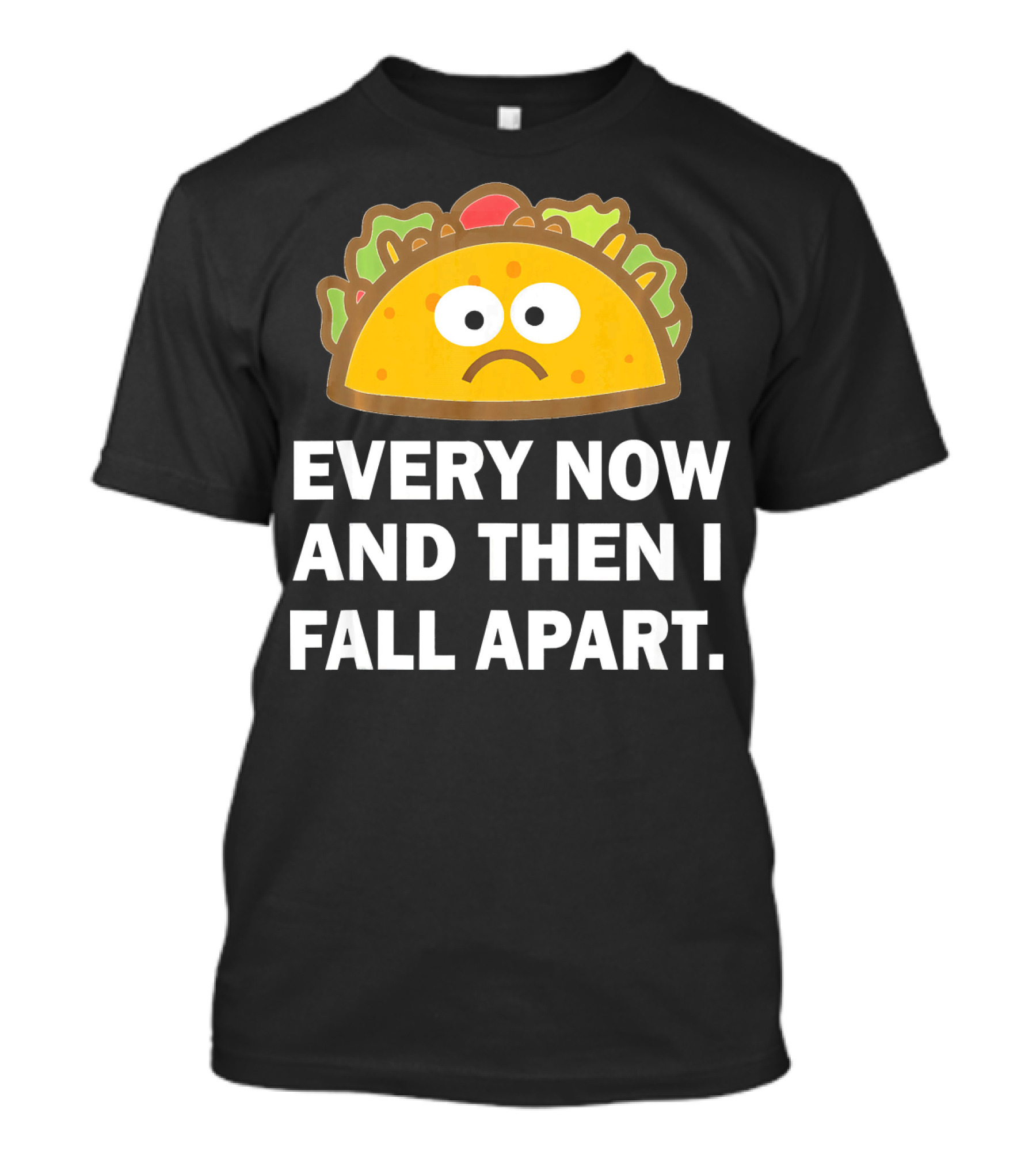 Sad Taco Every Now And Then I Fall Apart Fun T-Shirt