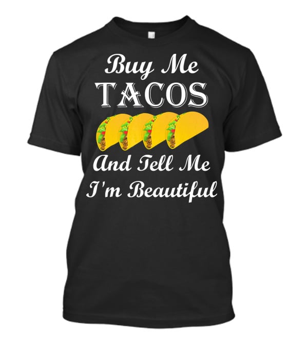 Buy Me Tacos Tell Me I'm Beautiful Tacos T-Shirt