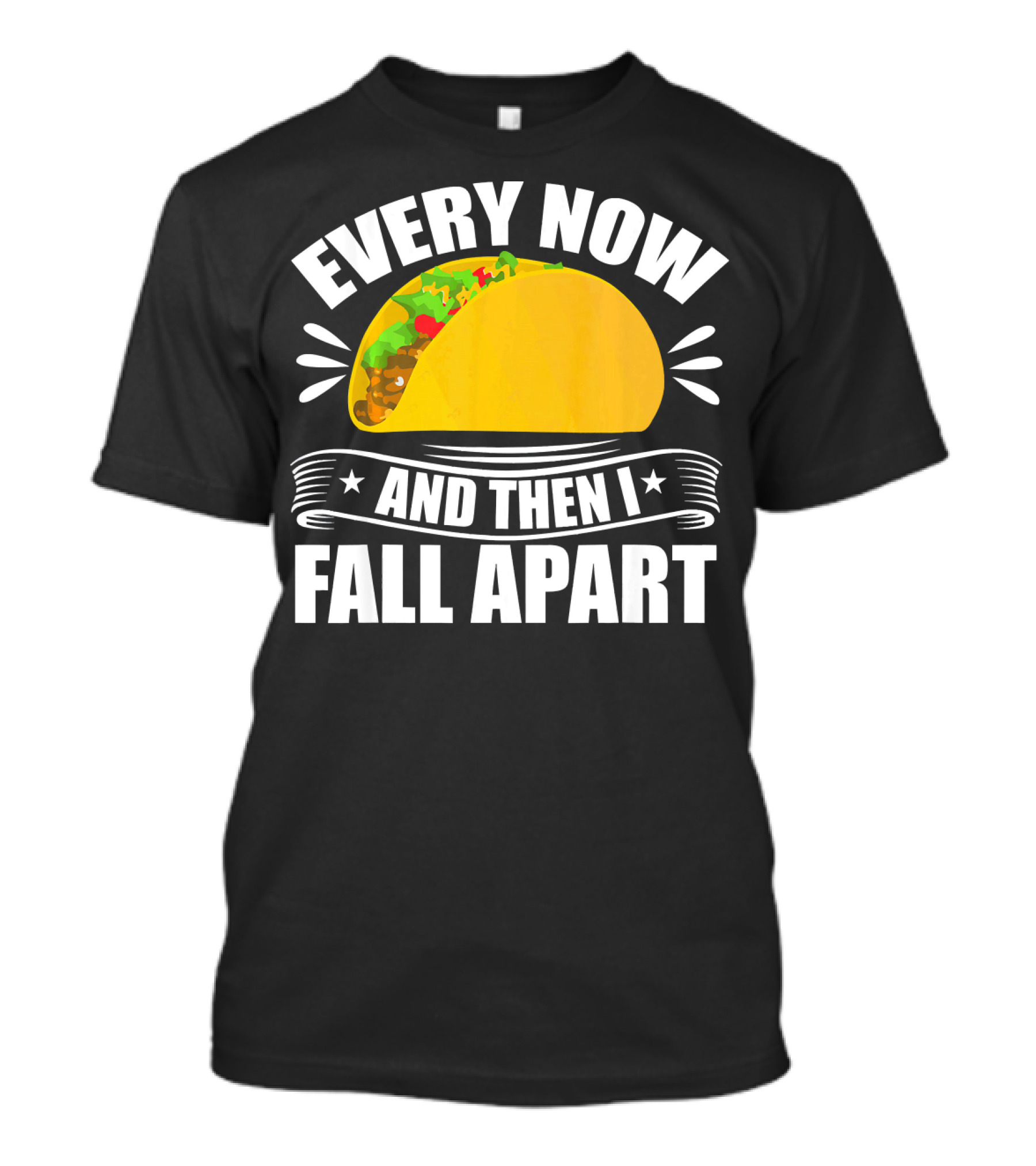 Every Now And Then I Fall Apart Funny Taco Lover T-Shirt