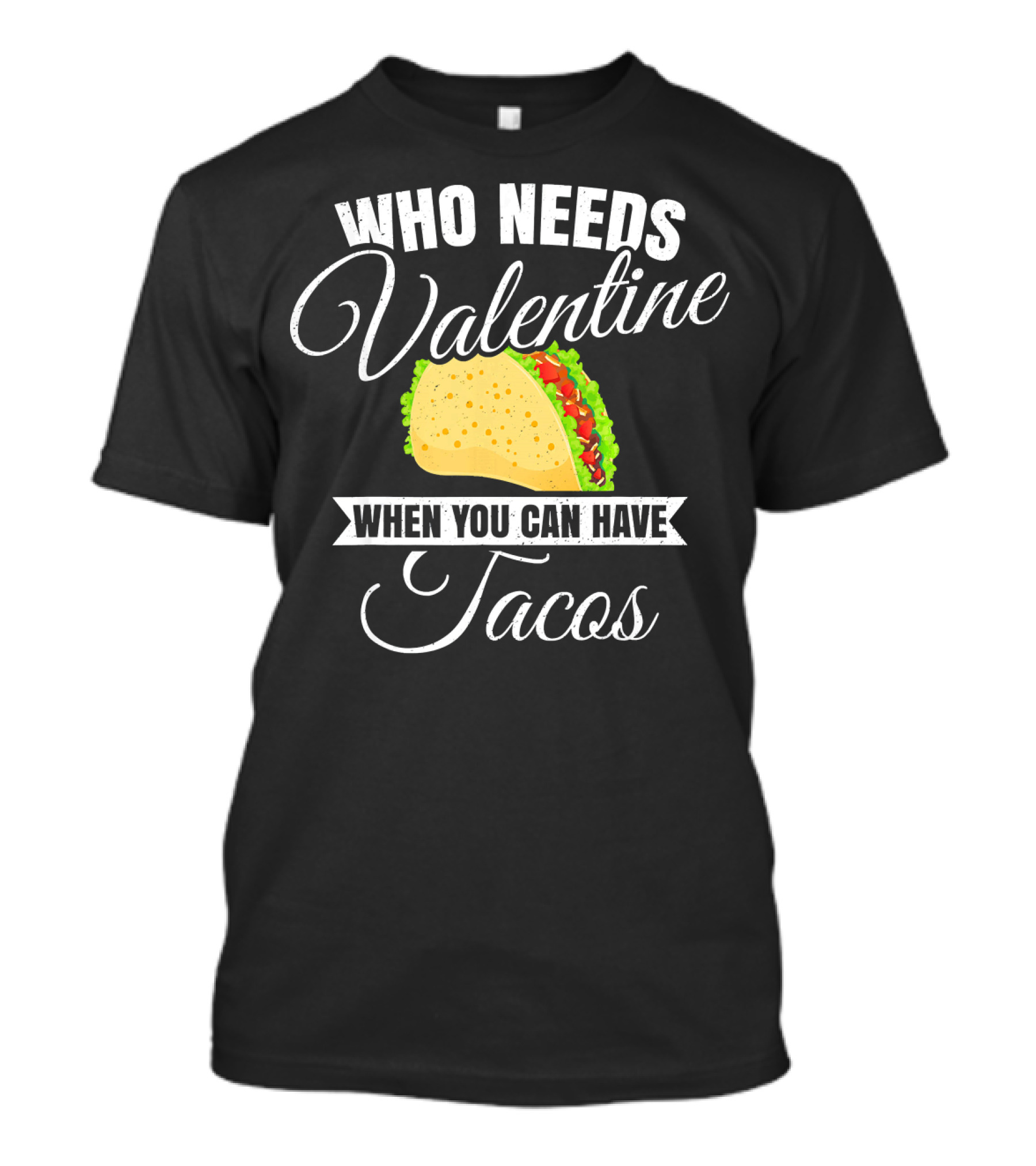 Who Needs Valentine When You Can Have Tacos T-Shirt