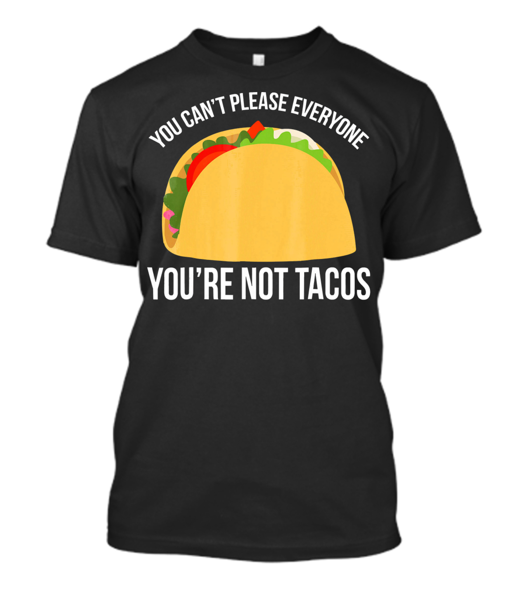 You Can't Please Everyone You're Not Tacos T-Shirt