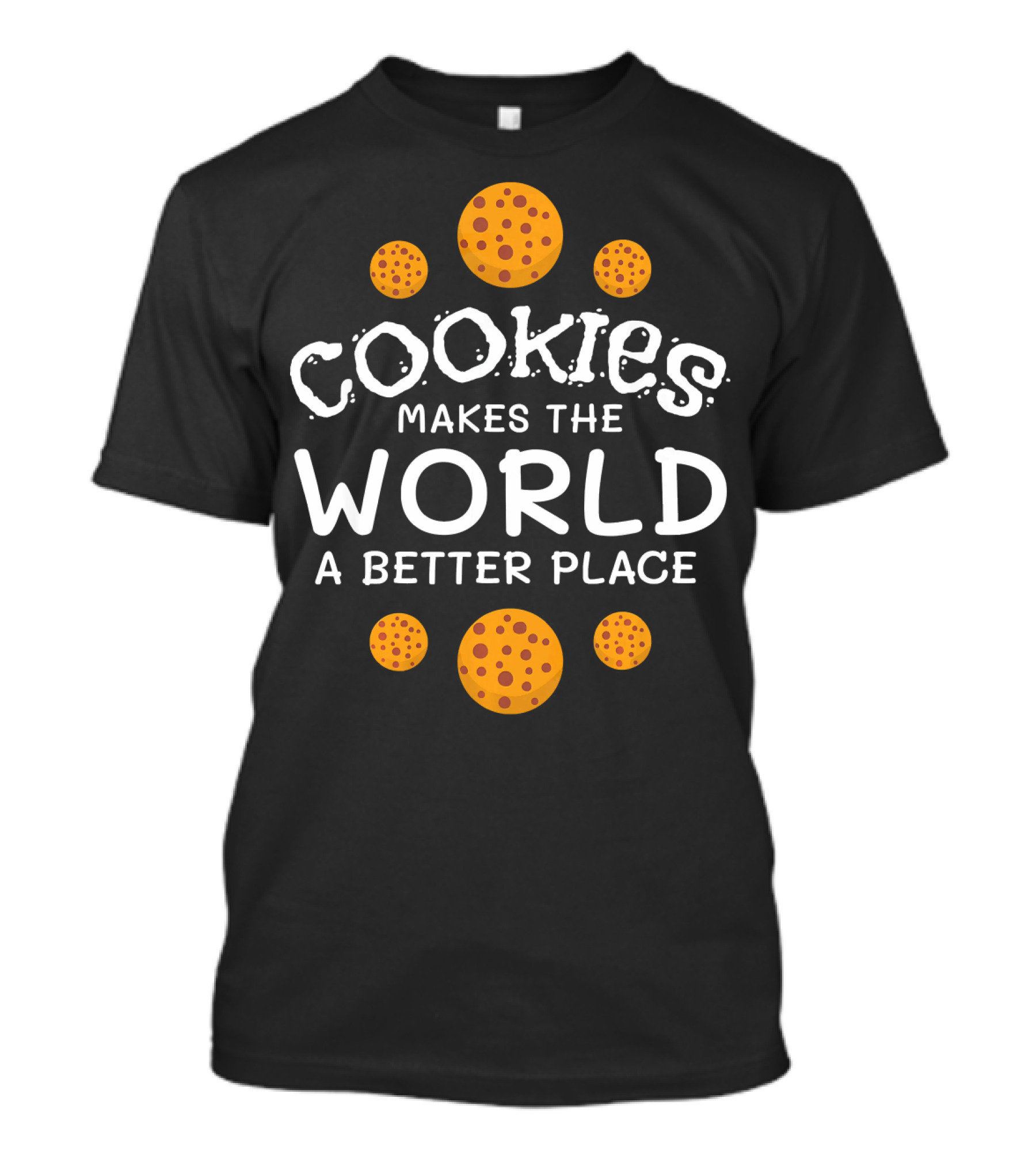 Cookies Makes The World A Better Place Funny Cookie Lover Baking Cookies Baker T-Shirt