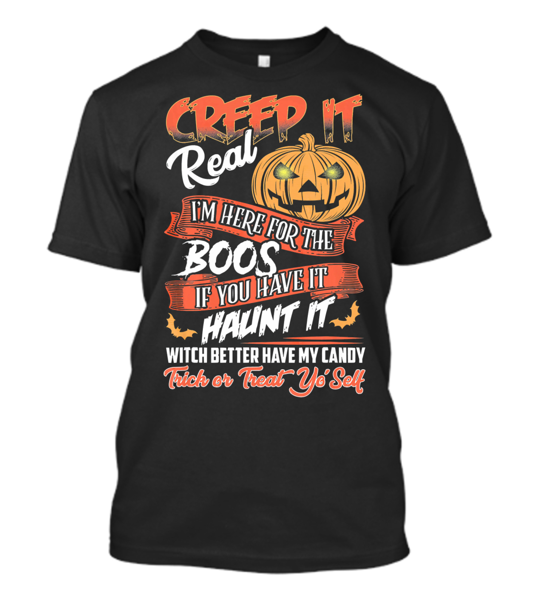 Creep It Real I'm Here For The Boos If You Have It Haunt It Witch Better Have My Candy Trick Or Treat Yo' Self Pumpkin T-Shirt