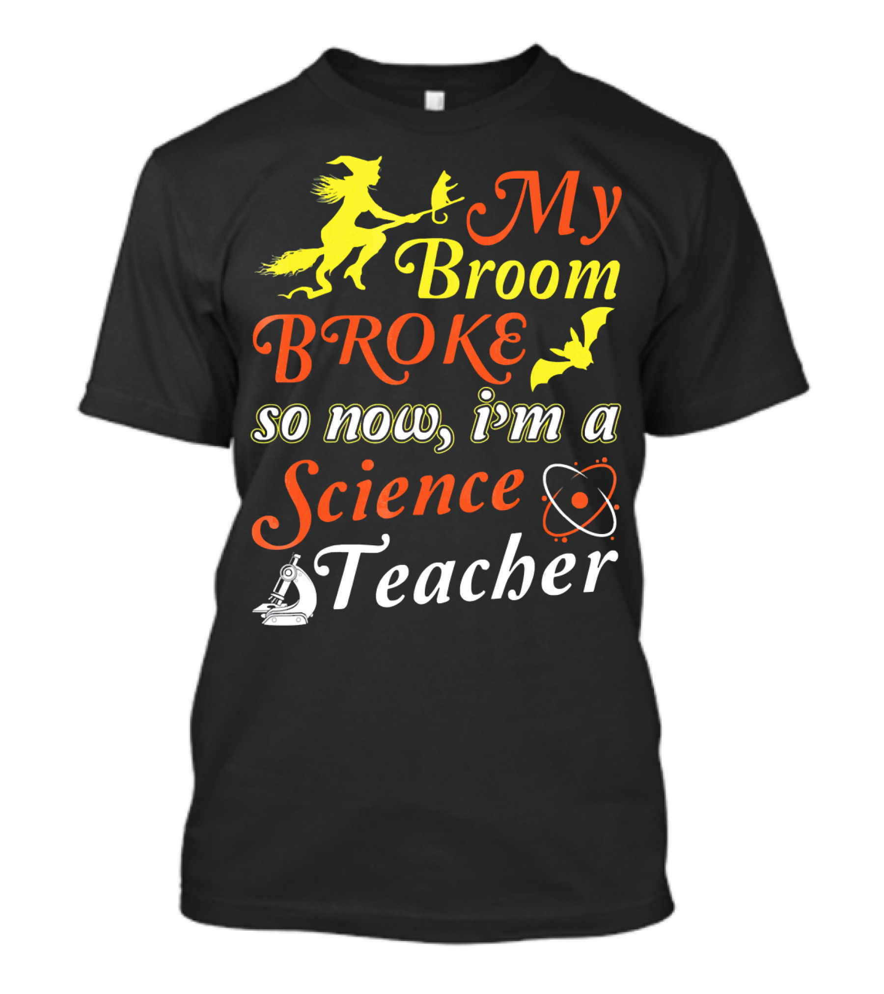My Broom Broke So Now I'm A Science Teacher Witch And Bat With Microscope And Atom T-Shirt