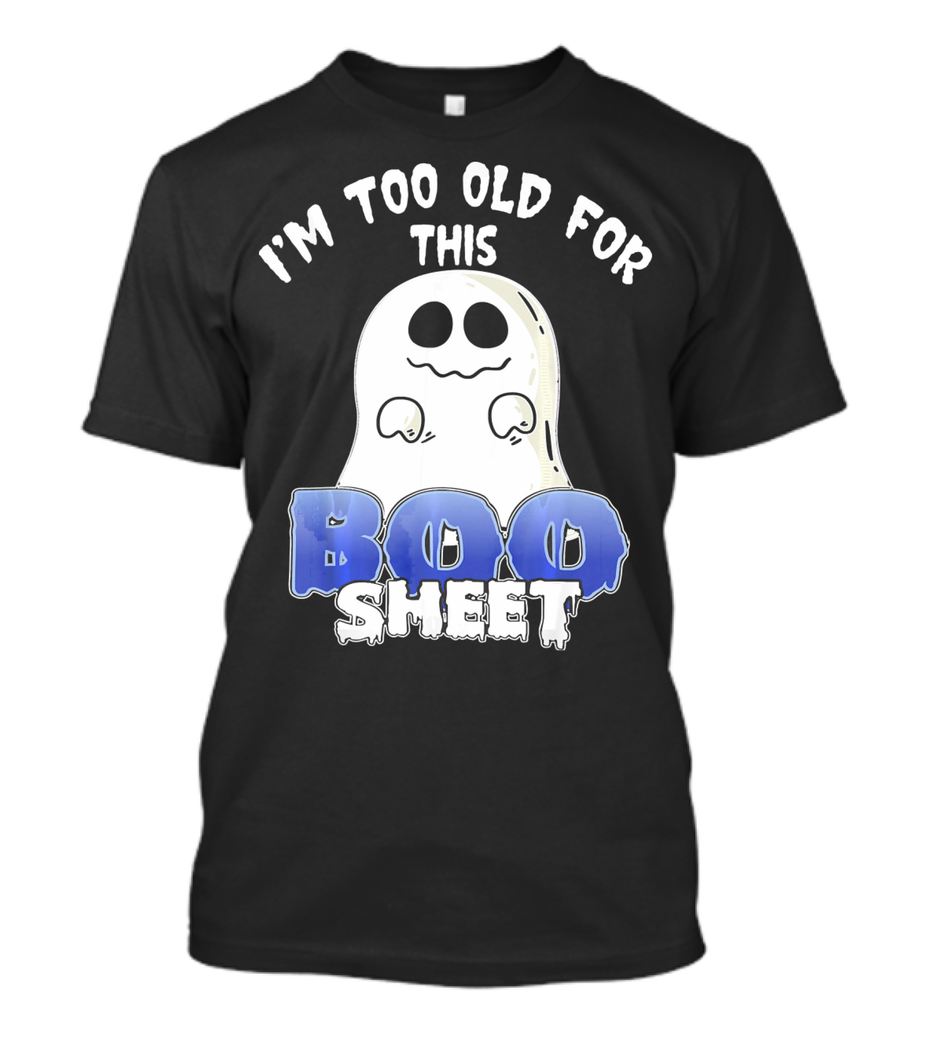 I'm Too Old For This Boo Sheet Funny Ghost Halloween T-Shirt
