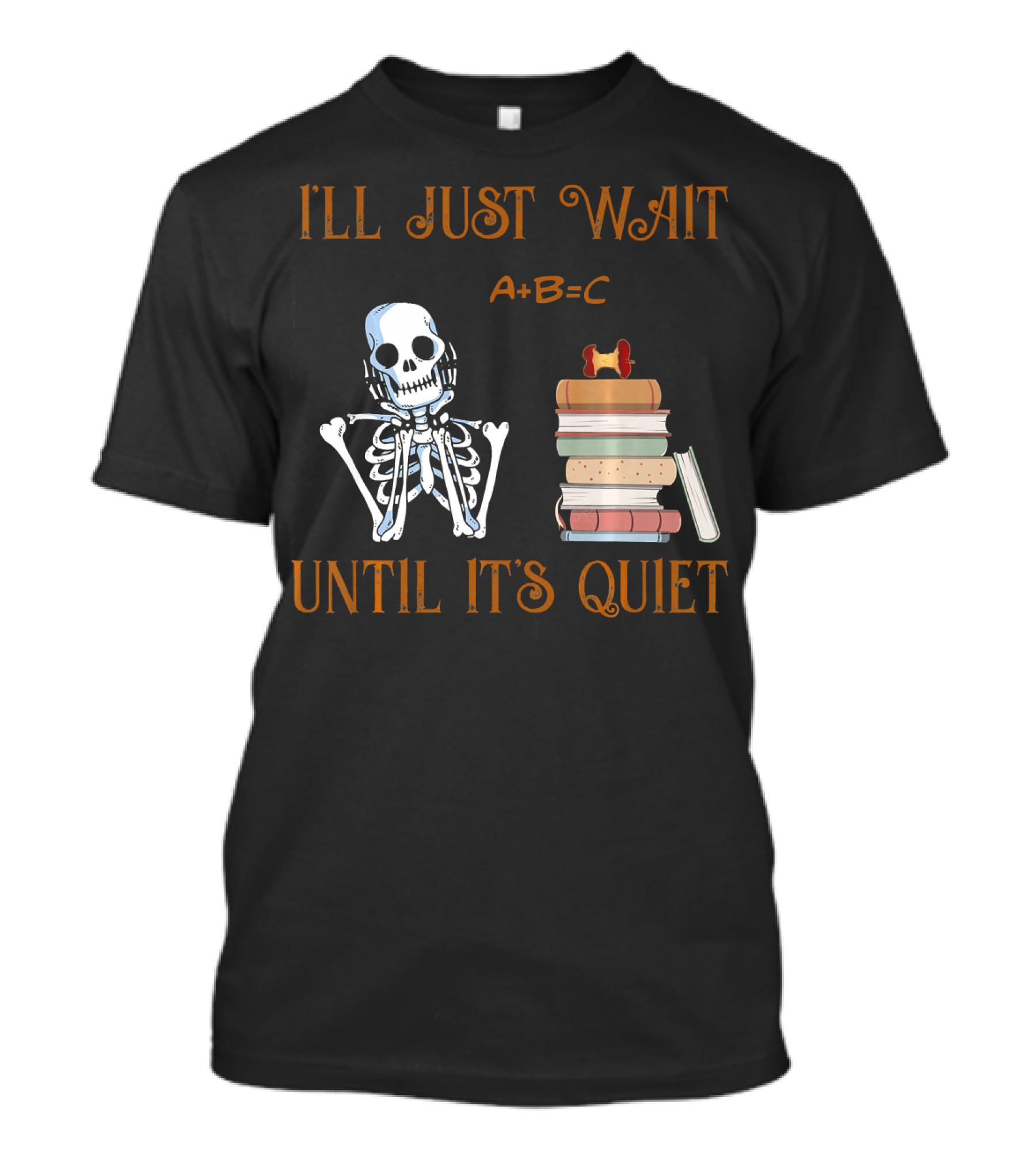 I'LL JUST WAIT UNTIL IT'S QUIET SKELETON A+B=C BOOKS T-Shirt