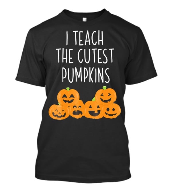 I Teach The Cutest Pumpkins Teachers Halloween T-Shirt