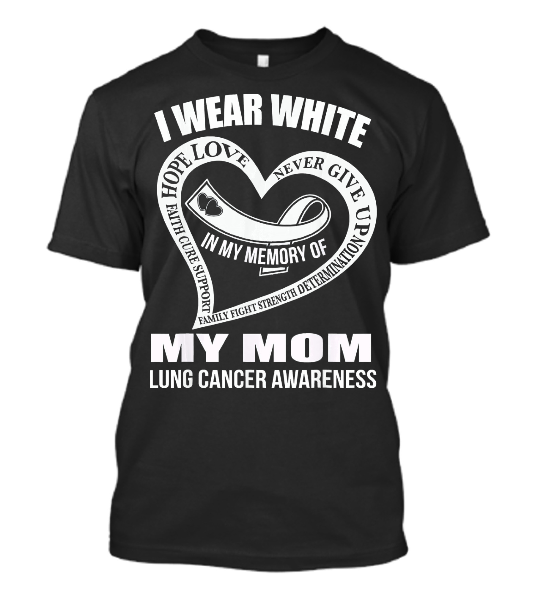 I WEAR WHITE LOVE SUPPORT STRENGTH IN MY MEMORY OF MY MOM LUNG CANCER AWARENESS T-Shirt