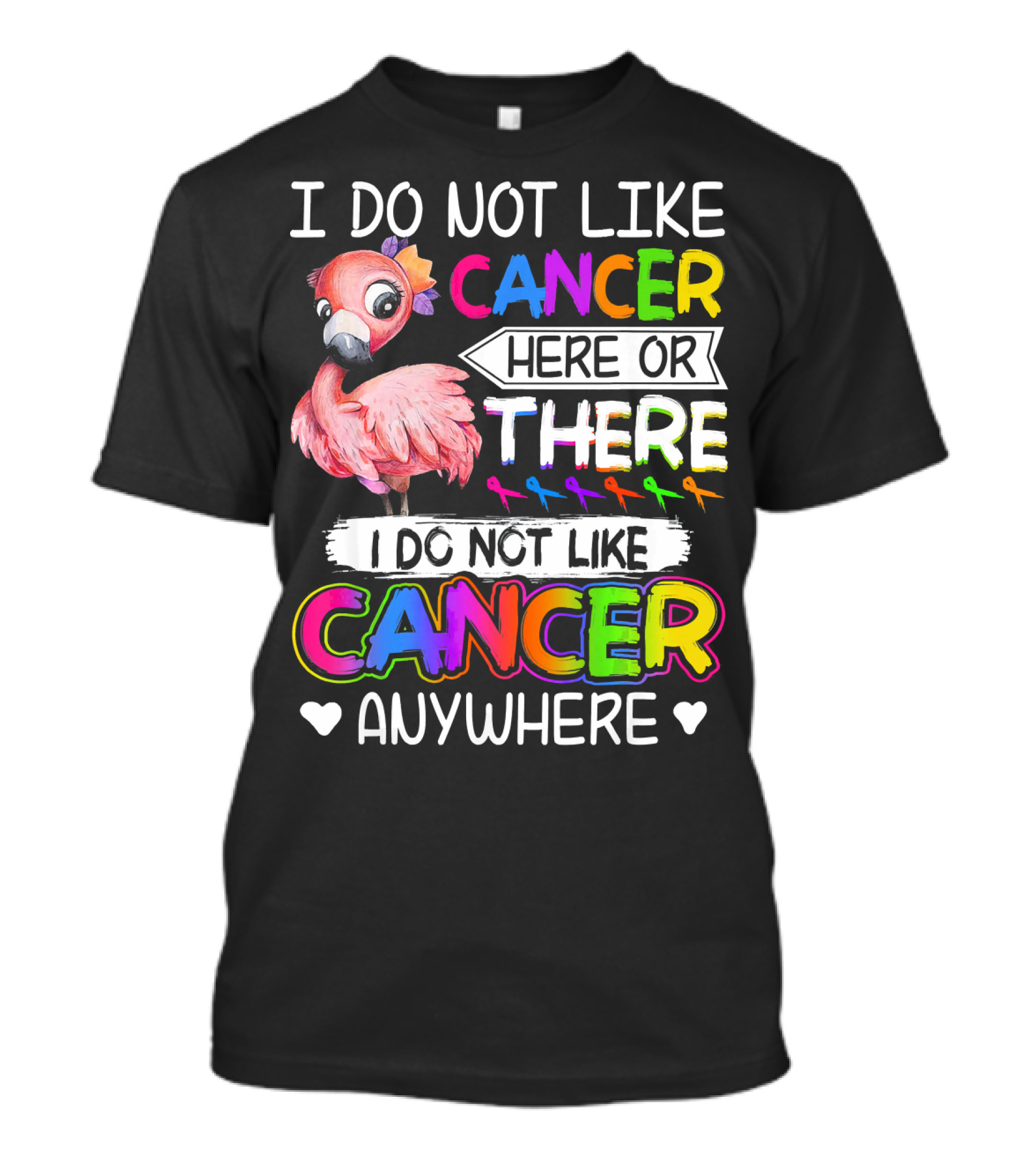 I Do Not Like Cancer Here Or There I Do Not Like Cancer Anywhere Flamingo Rainbow Ribbons T-Shirt