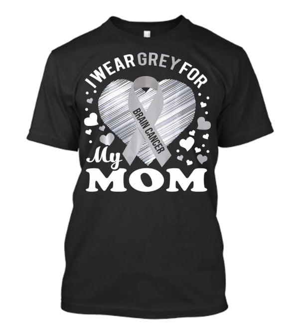 I Wear Grey For My Mom Brain Cancer Awareness T-Shirt