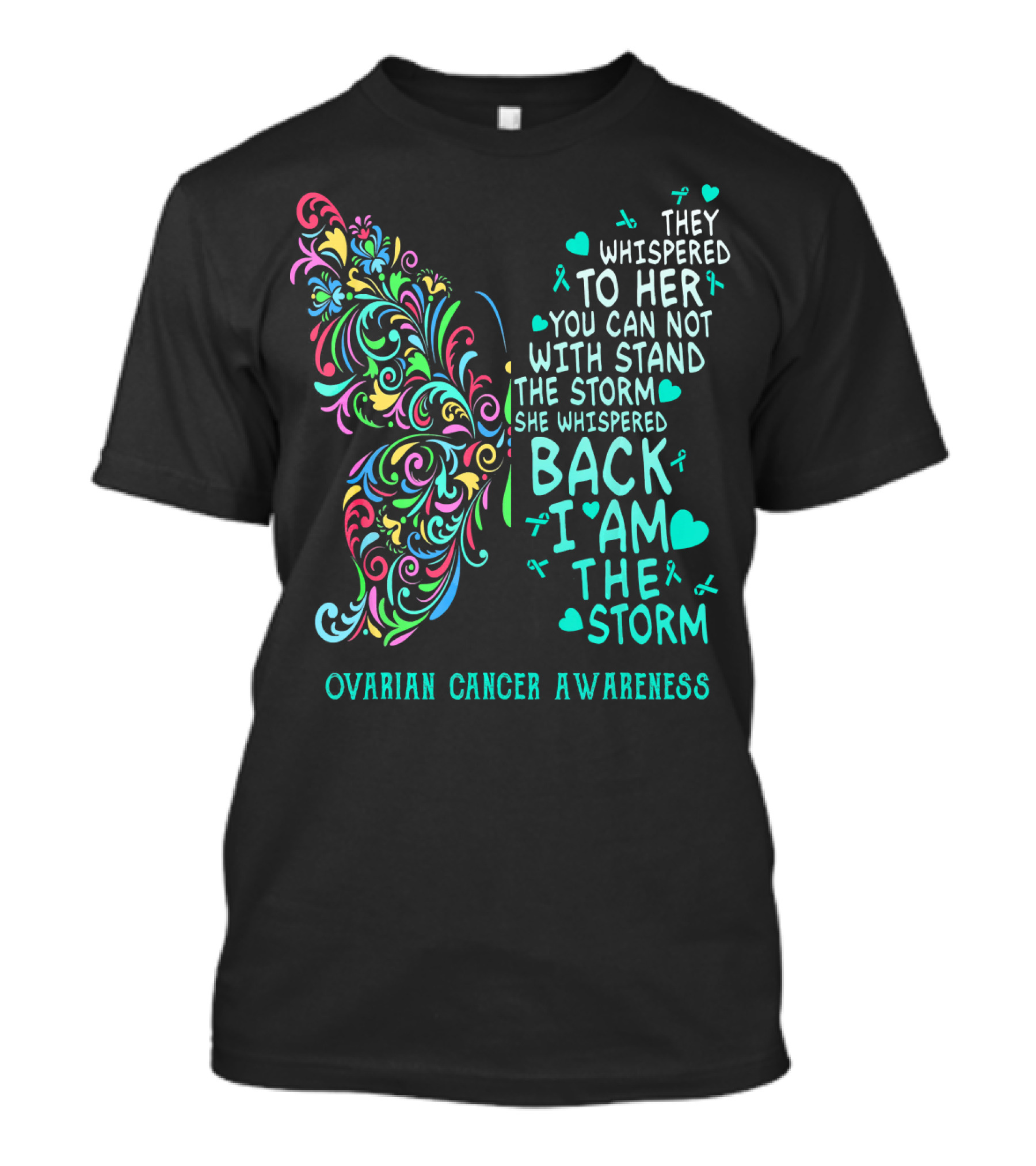 Ovarian Cancer Awareness Butterfly They Whispered To Her You Can Not Withstand The Storm She Whispered Back I Am The Storm T-Shirt