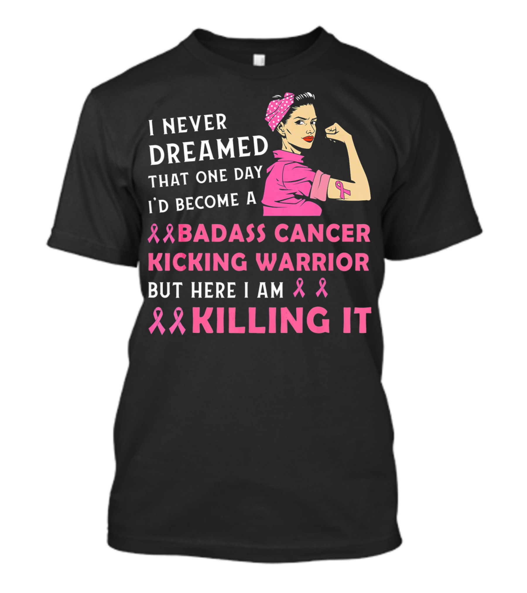 I Never Dreamed That One Day I'd Become A Badass Cancer Kicking Warrior But Here I Am Killing It T-Shirt