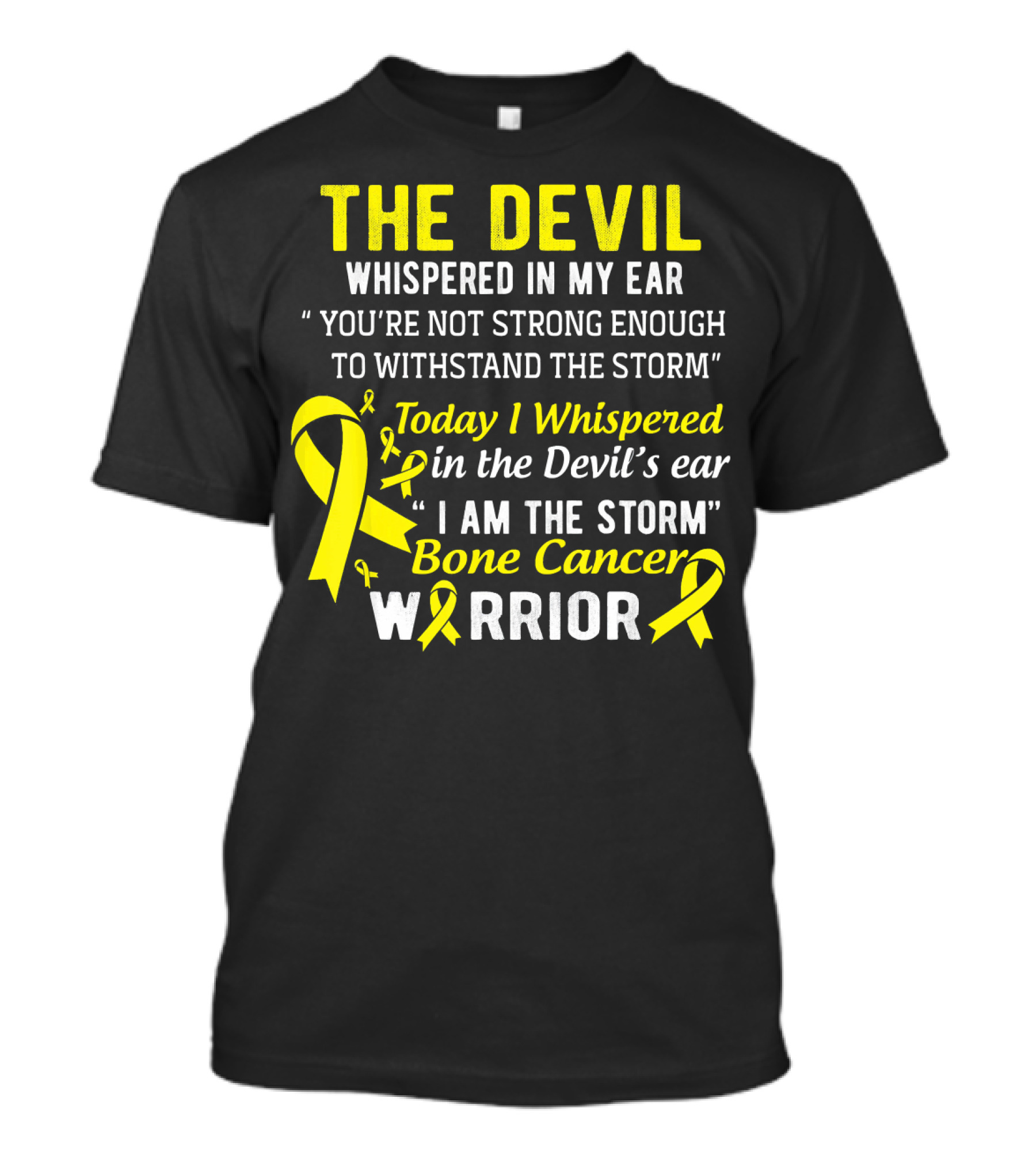 The Devil Whispered You’re Not Strong Enough To Withstand The Storm I Am The Storm Bone Cancer Warrior Yellow T-Shirt